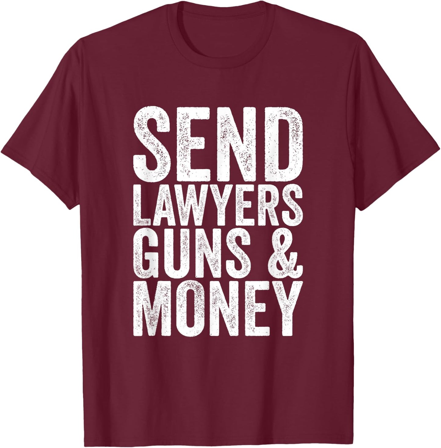 Send lawyers weapons and money. T-Shirt - T-Shirt | Maroon
