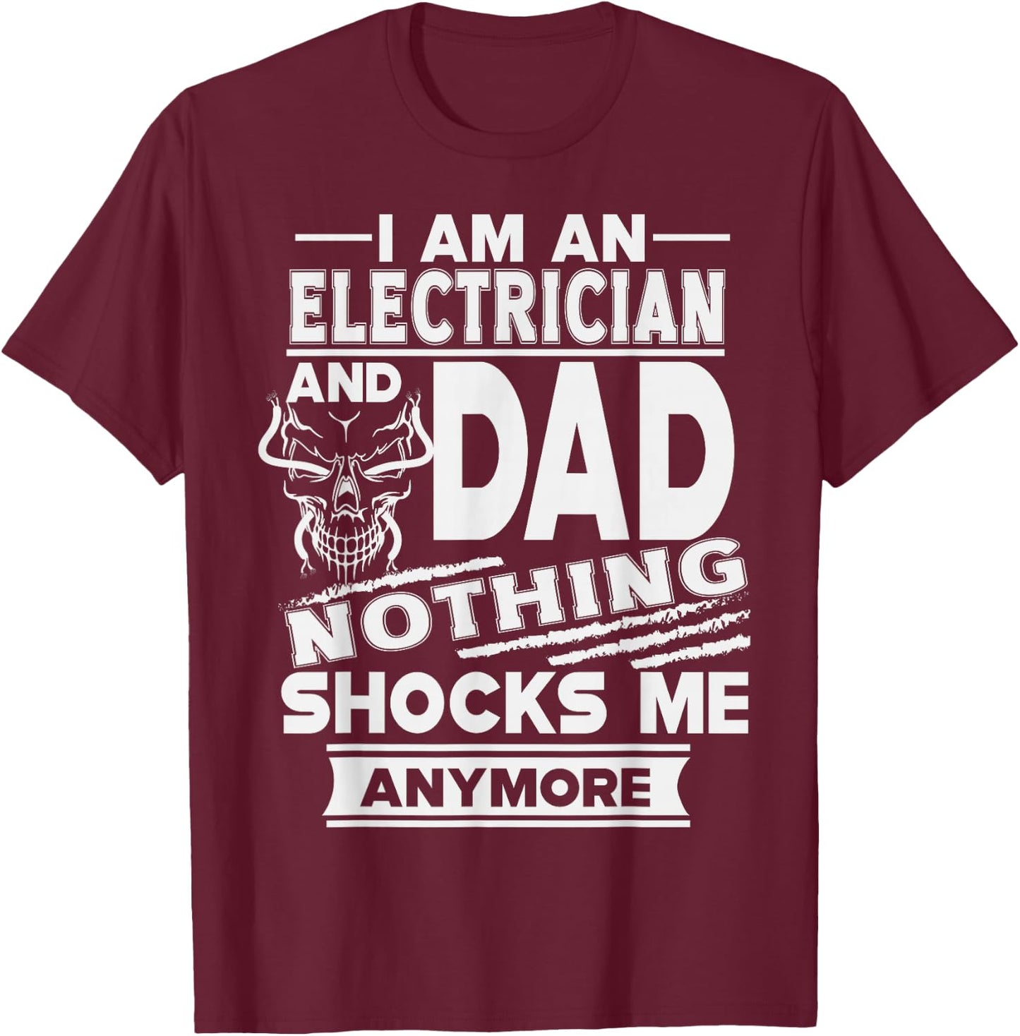 I Am an Electrician and Dad Nothing Shocks Me Anymore T-Shirt - T-Shirt | Maroon
