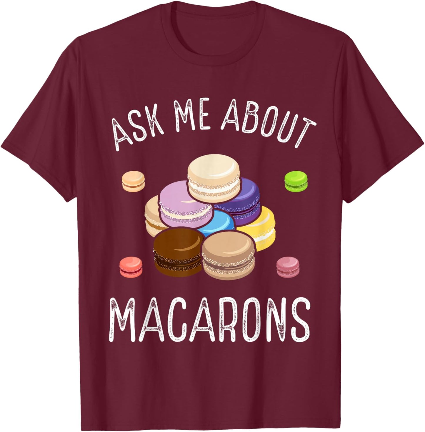 Macaroons Macarron Making French Cookie Baked Macarons T-Shirt - T-Shirt | Maroon