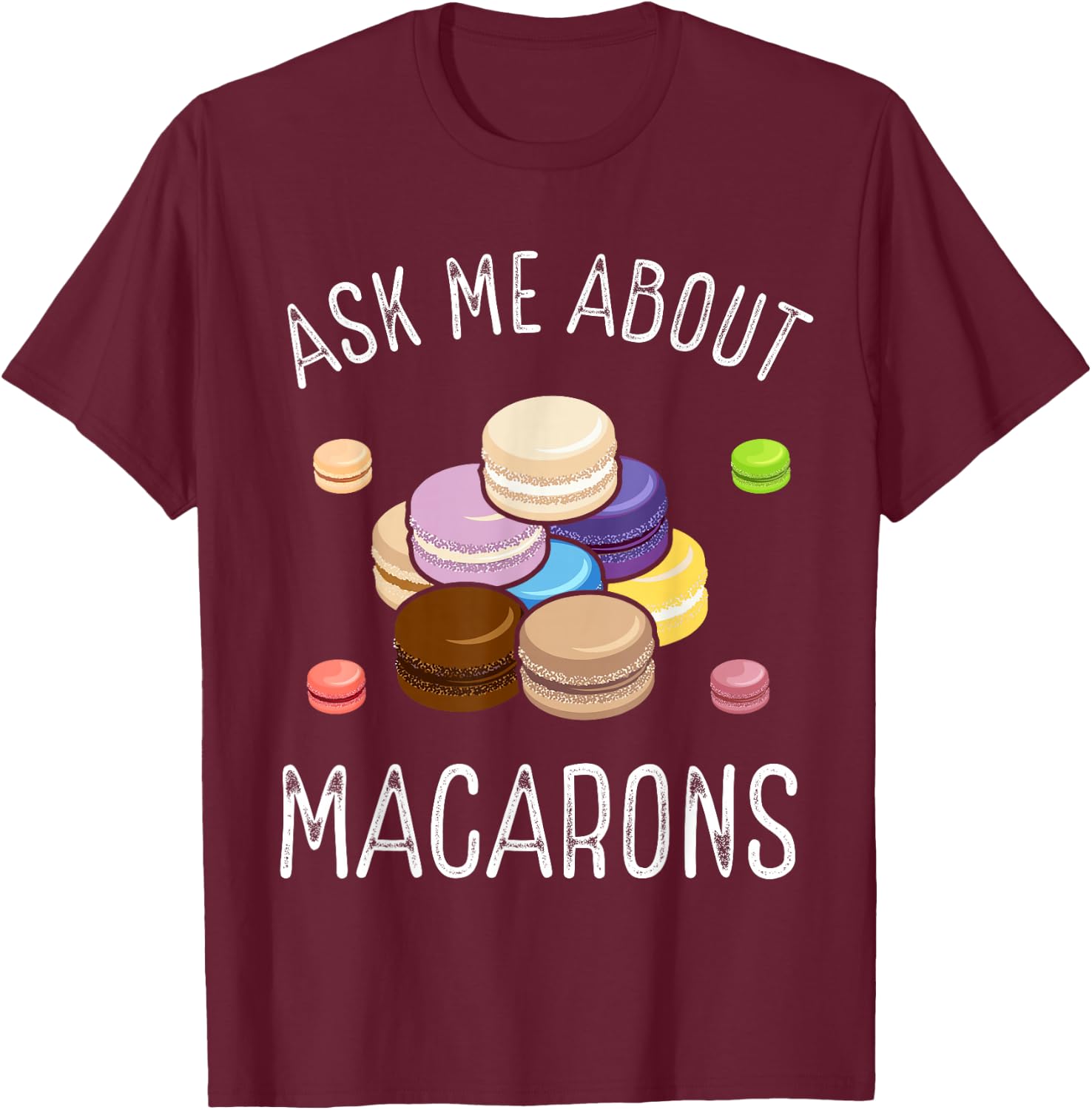 Macaroons Macarron Making French Cookie Baked Macarons T-Shirt - T-Shirt | Maroon
