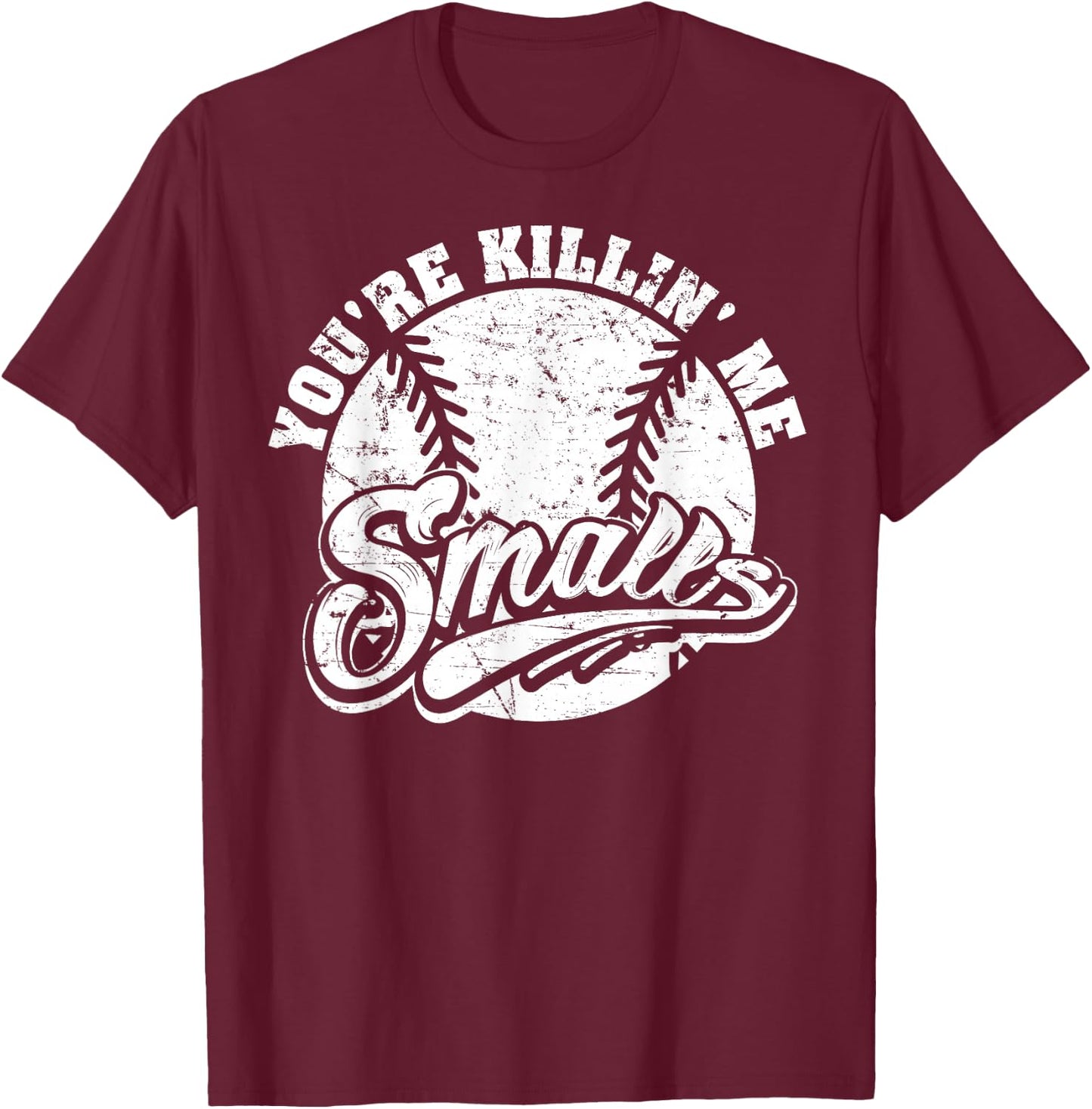 Cool You're Killin Me Smalls For Softball Enthusiast T-Shirt - T-Shirt | Maroon