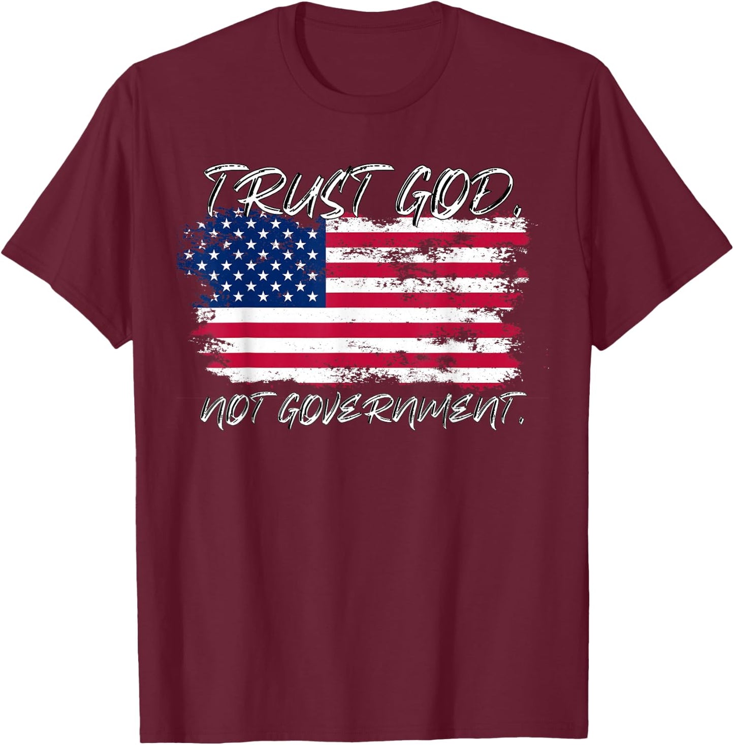Trust God Not Government Anti Government Pro God T-Shirt - T-Shirt | Maroon