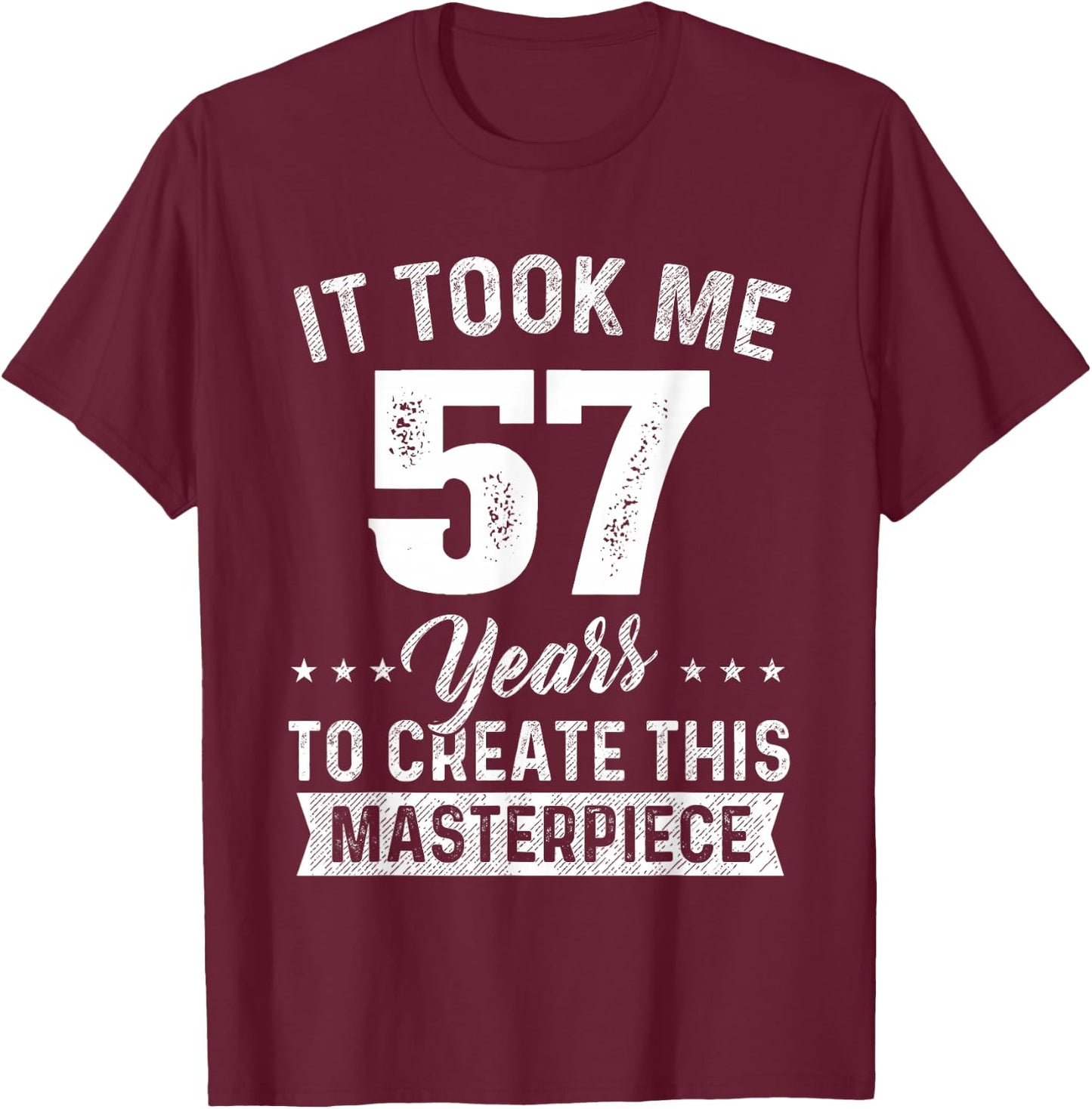 It Took Me 57 Years Masterpiece 57th Birthday 57 Years Old T-Shirt - T-Shirt | Maroon