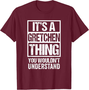 It's A Gretchen Thing You Wouldn't Understand T-Shirt - T-Shirt | Maroon