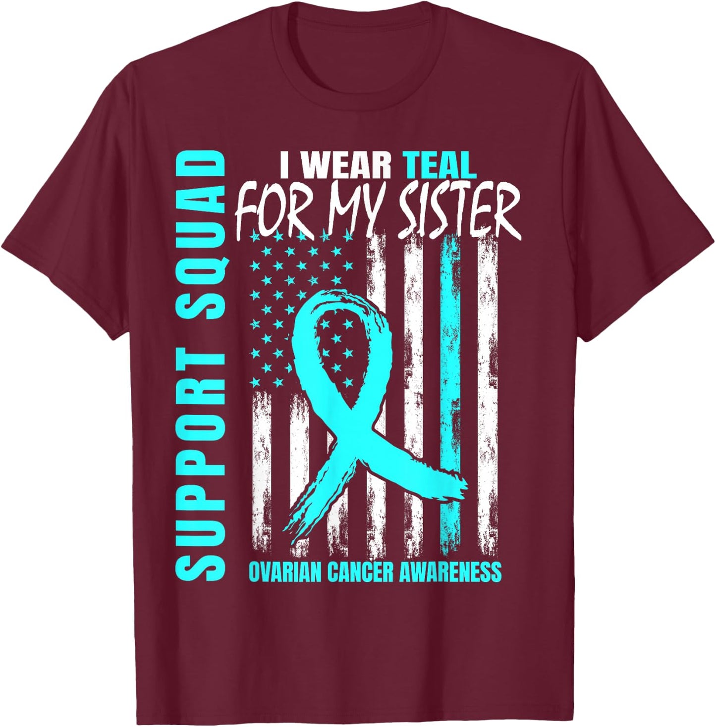 Support Squad I Wear Teal For My Sister Ovarian Cancer Flag T-Shirt - T-Shirt | Maroon