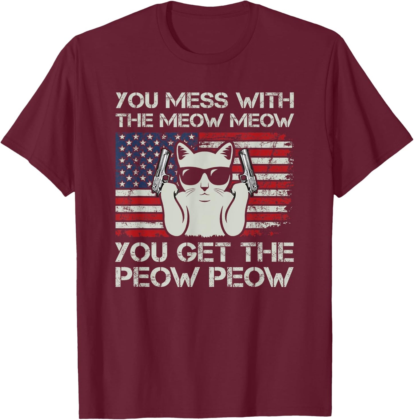 You Mess With The Meow Meow You Get The Peow Peow, Funny Cat T-Shirt - T-Shirt | Maroon