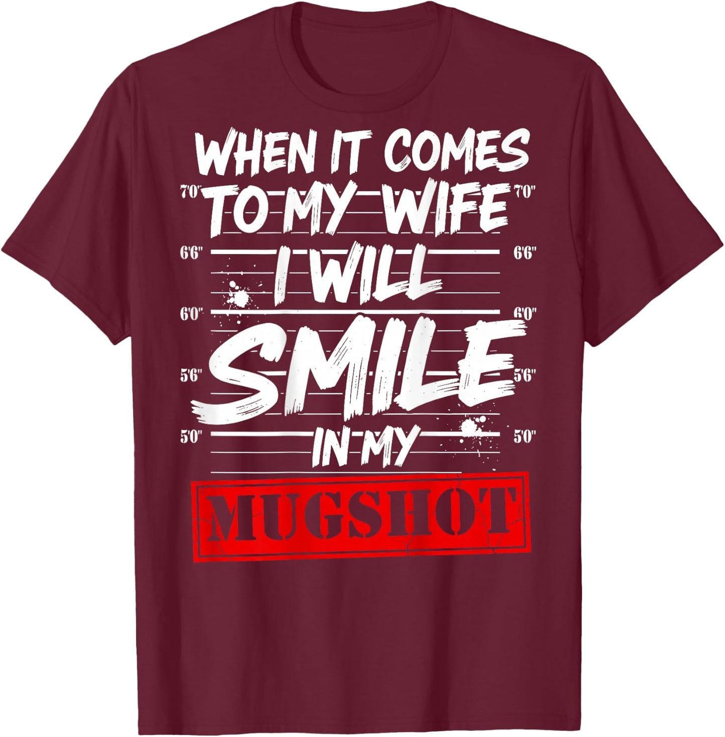 When It Comes to My Wife I Will Smile in My Mugshot On Back T-Shirt - T-Shirt | Maroon