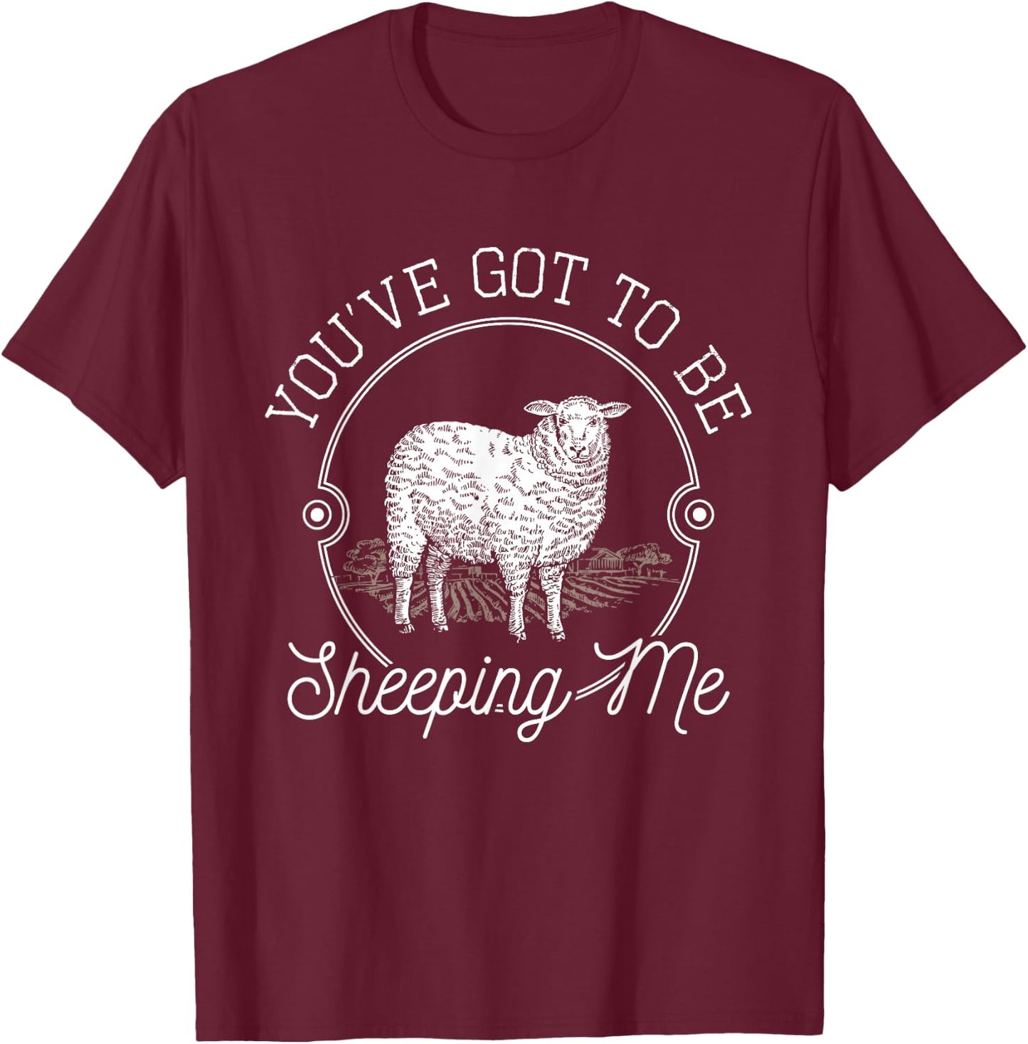 You've Got To Be Sheeping Me - Sheep Lover Herder T-Shirt - T-Shirt | Maroon