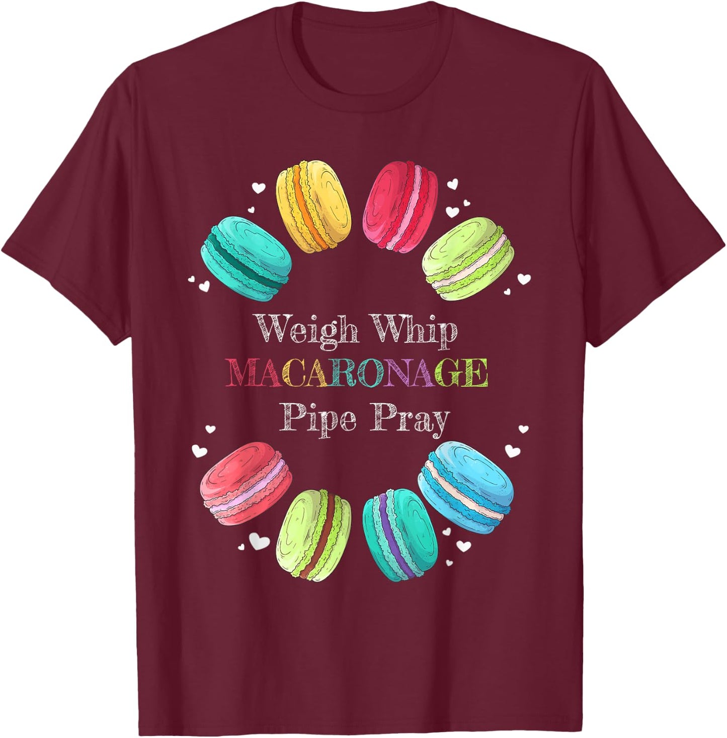 Weigh Whip Macaronage Pipe Pray - Funny Raspberry Macarons T-Shirt - T-Shirt | Maroon