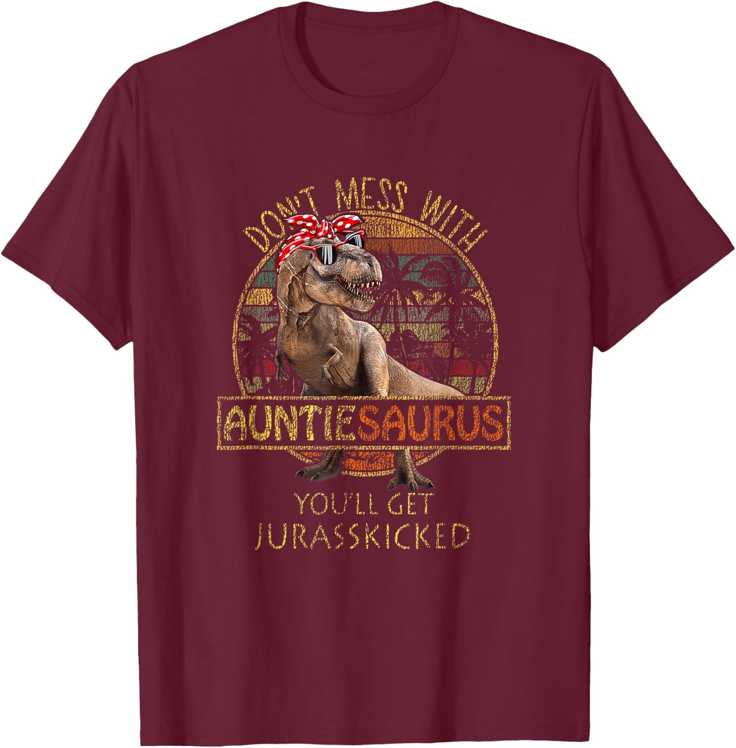 Don't Mess With Auntiesaurus You'll Get Jurasskicked T-Shirt - T-Shirt | Maroon