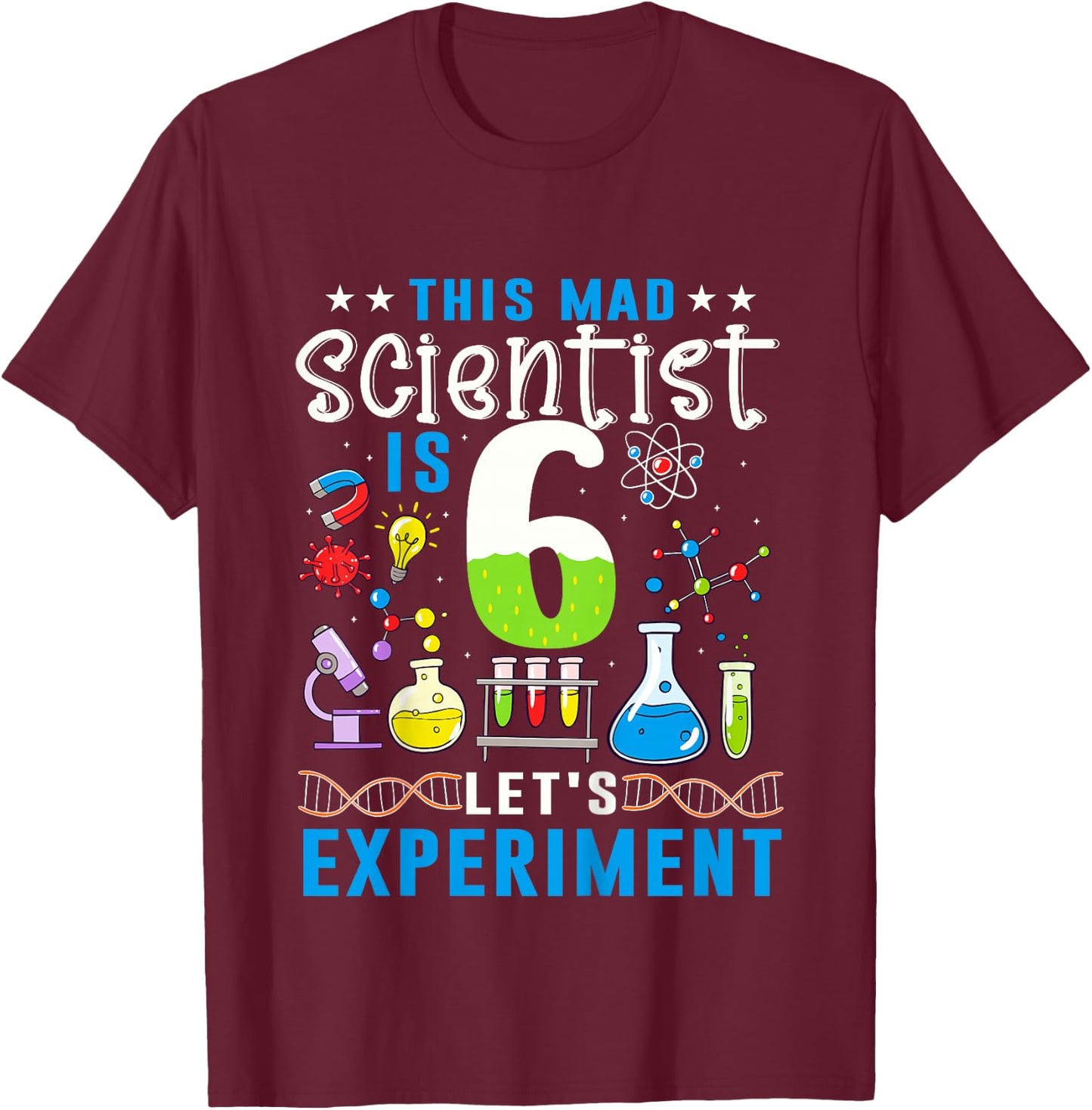 This Mad Scientist Is 6 Let's Experiment Science Lover T-Shirt - T-Shirt | Maroon