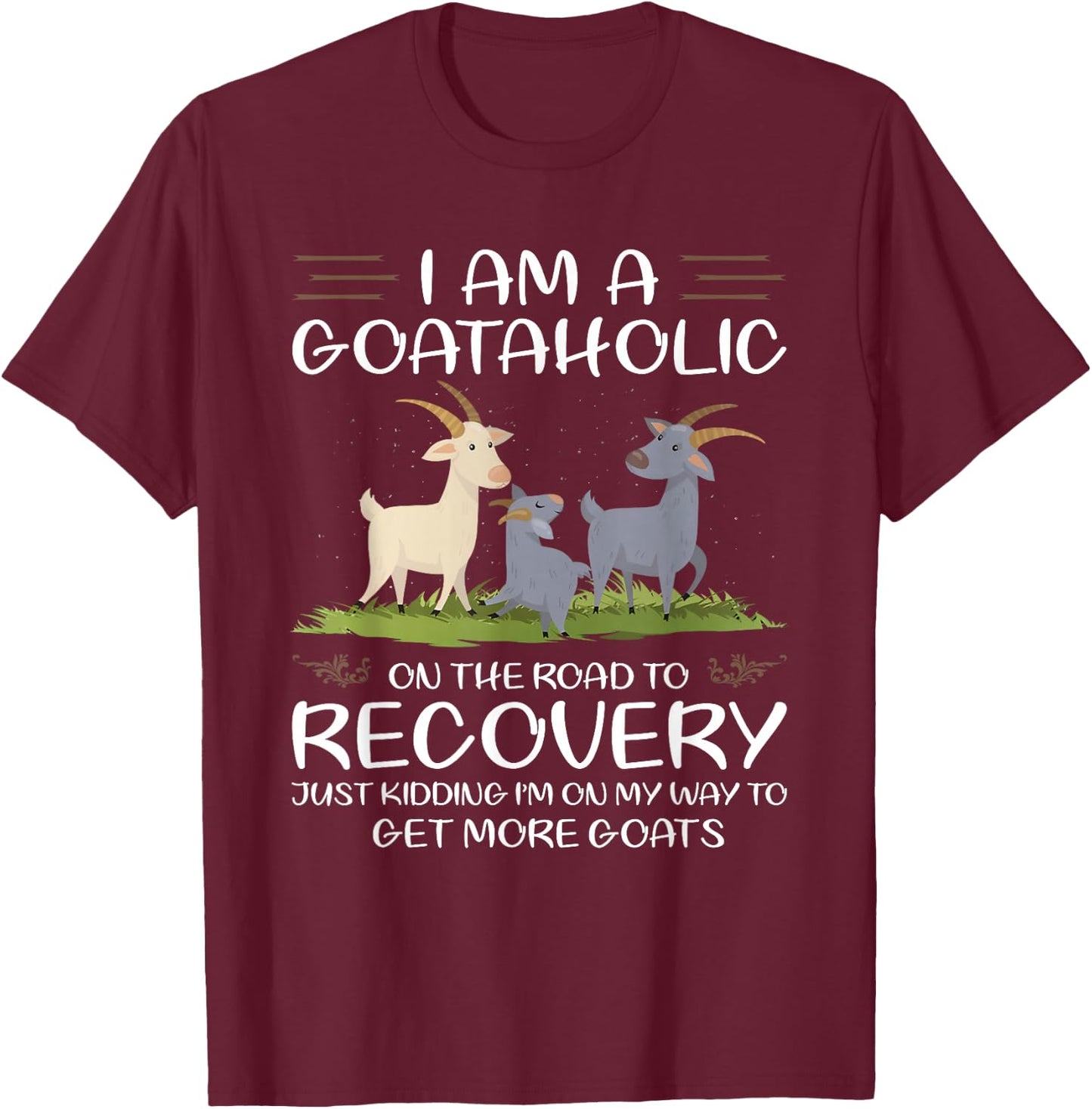 I Am A Goataholic On The Road To Recovery T-Shirt - T-Shirt | Maroon