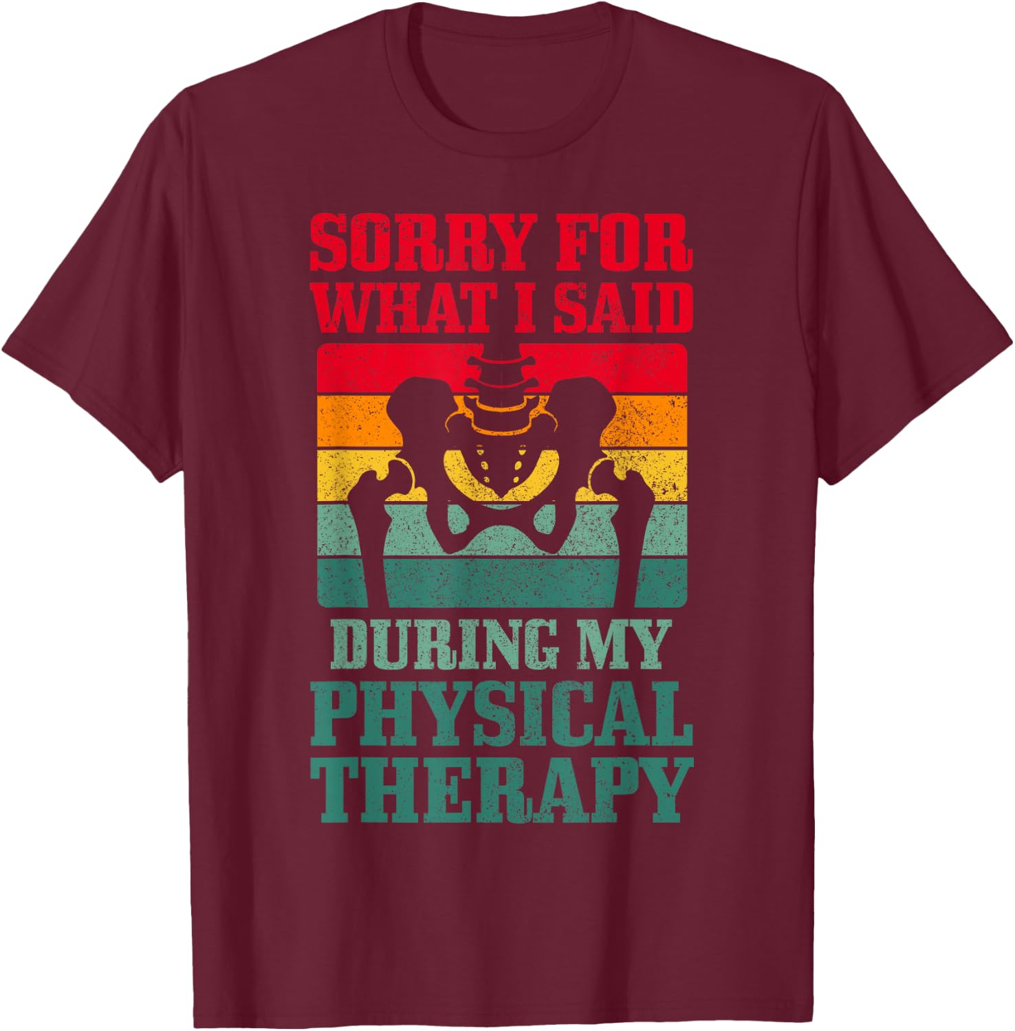 Sorry For What I Said During My Physical Therapy Hip Surgery T-Shirt - T-Shirt | Maroon