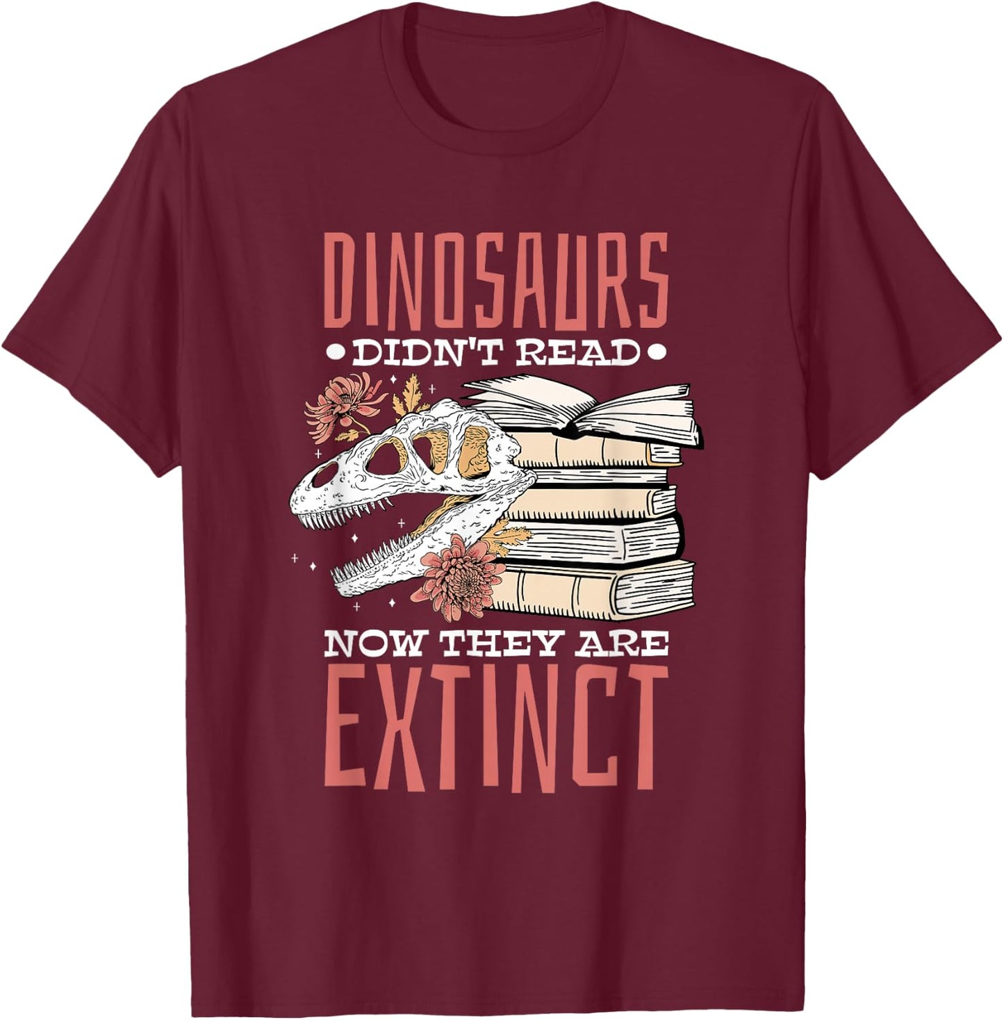 Dinosaurs Didn'T Read Now Extinct,Booklover T-Shirt - T-Shirt | Maroon