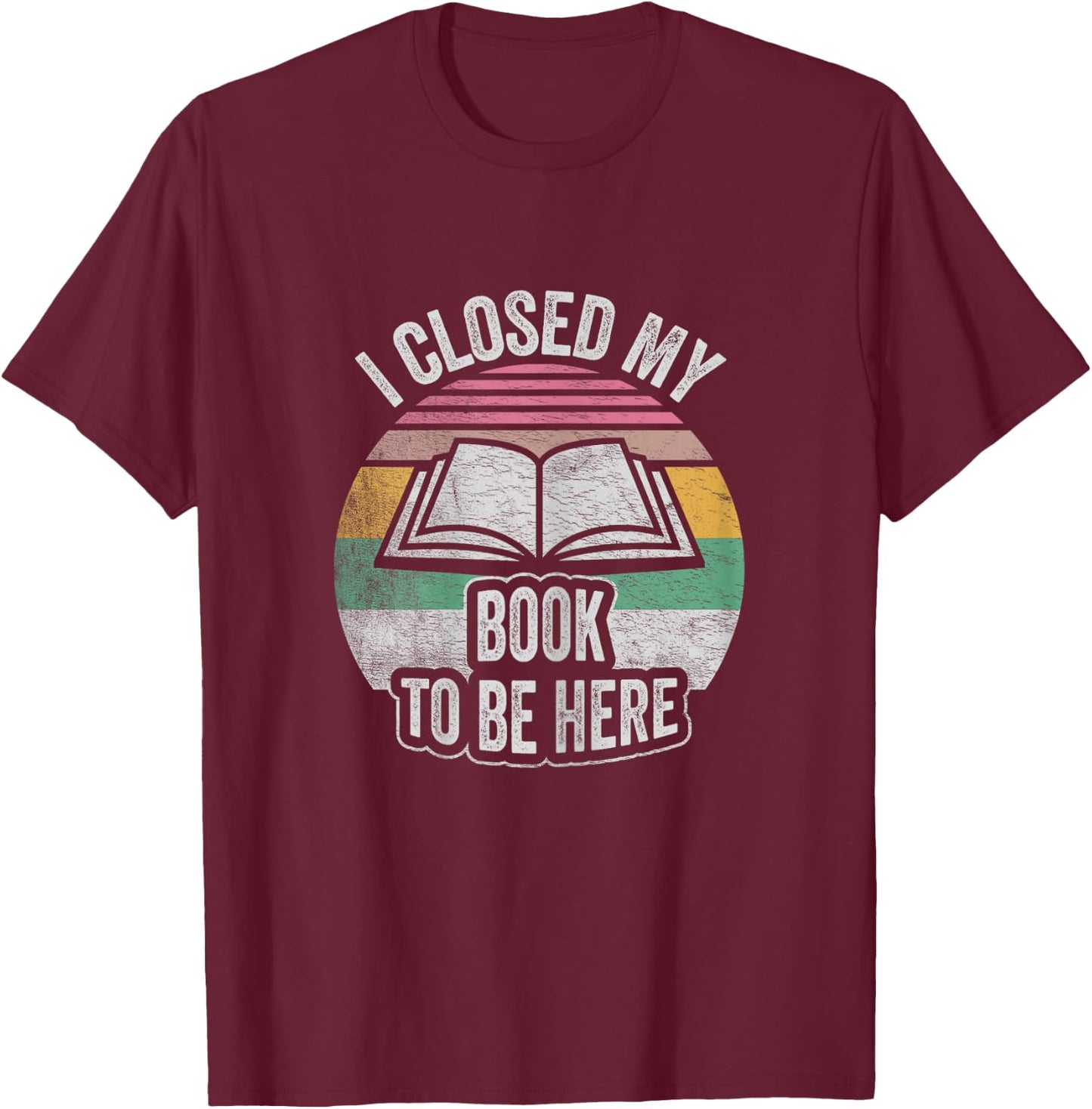 Retro Vintage I Closed My Book To Be Here Book Lover Reading T-Shirt - T-Shirt | Maroon