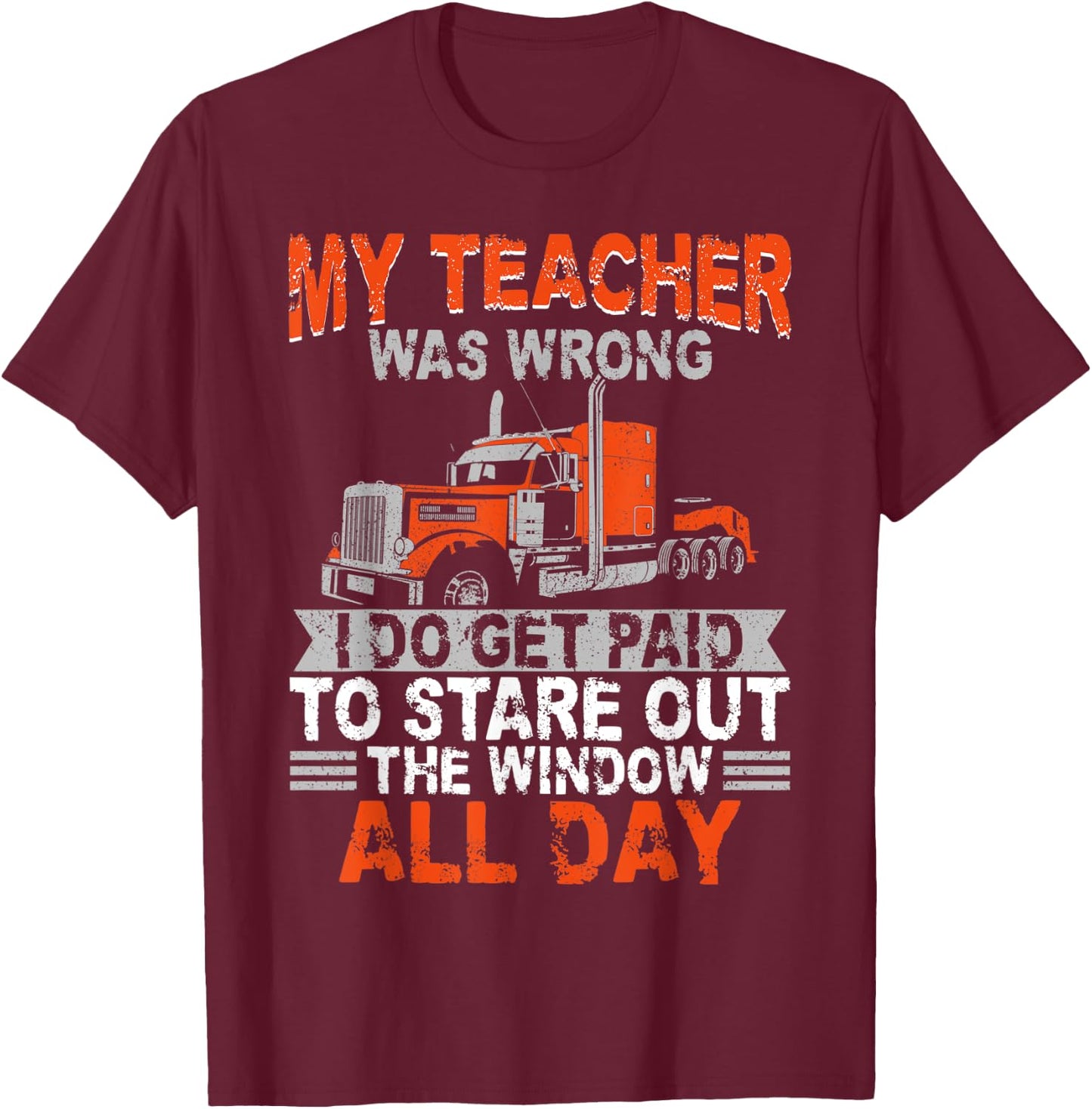 Trucker Truck Driver Vintage My Teacher Was Wrong I Do Get T-Shirt - T-Shirt | Maroon