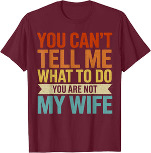 You Can't Tell me What to do You are not My Wife T-Shirt - T-Shirt | Maroon