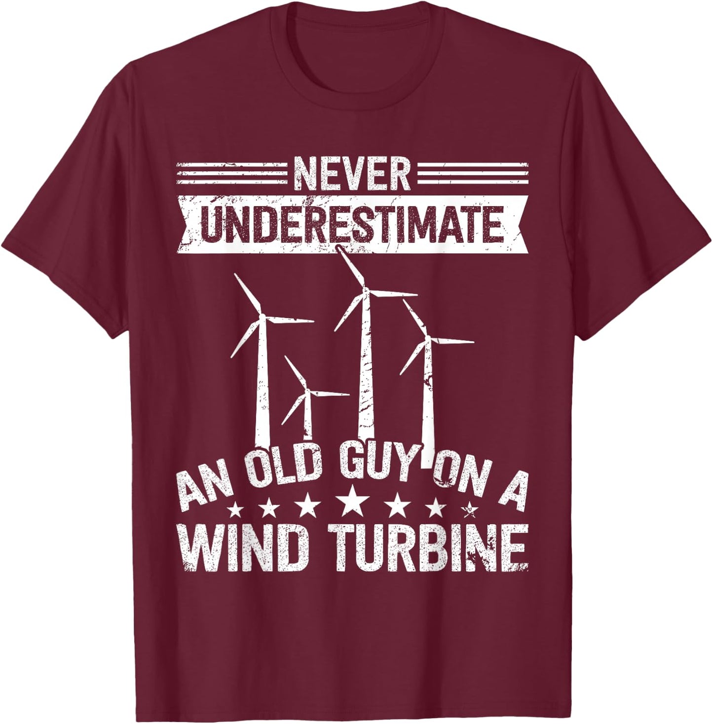 Never underestimate an old guy on Wind Turbine Technician T-Shirt - T-Shirt | Maroon