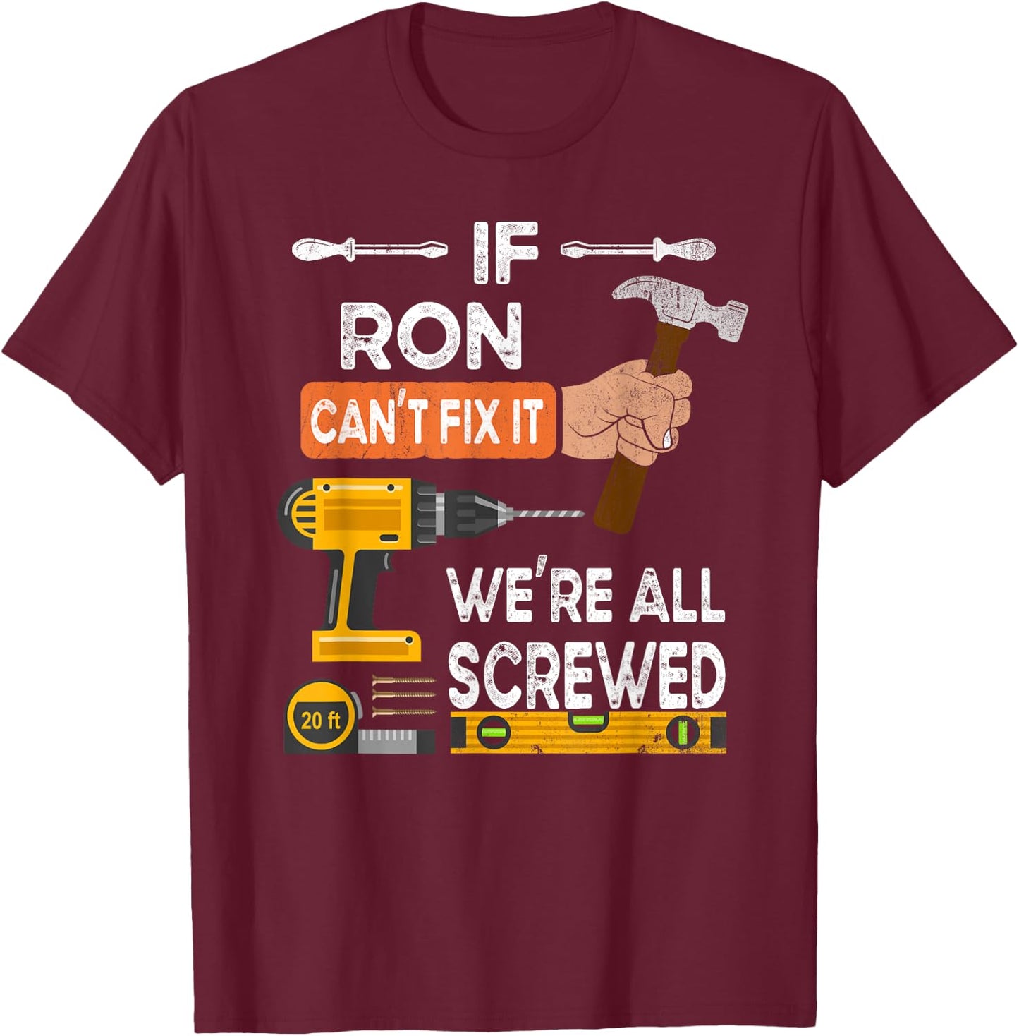If Ron can't fix it we're all screwed T-Shirt - T-Shirt | Maroon