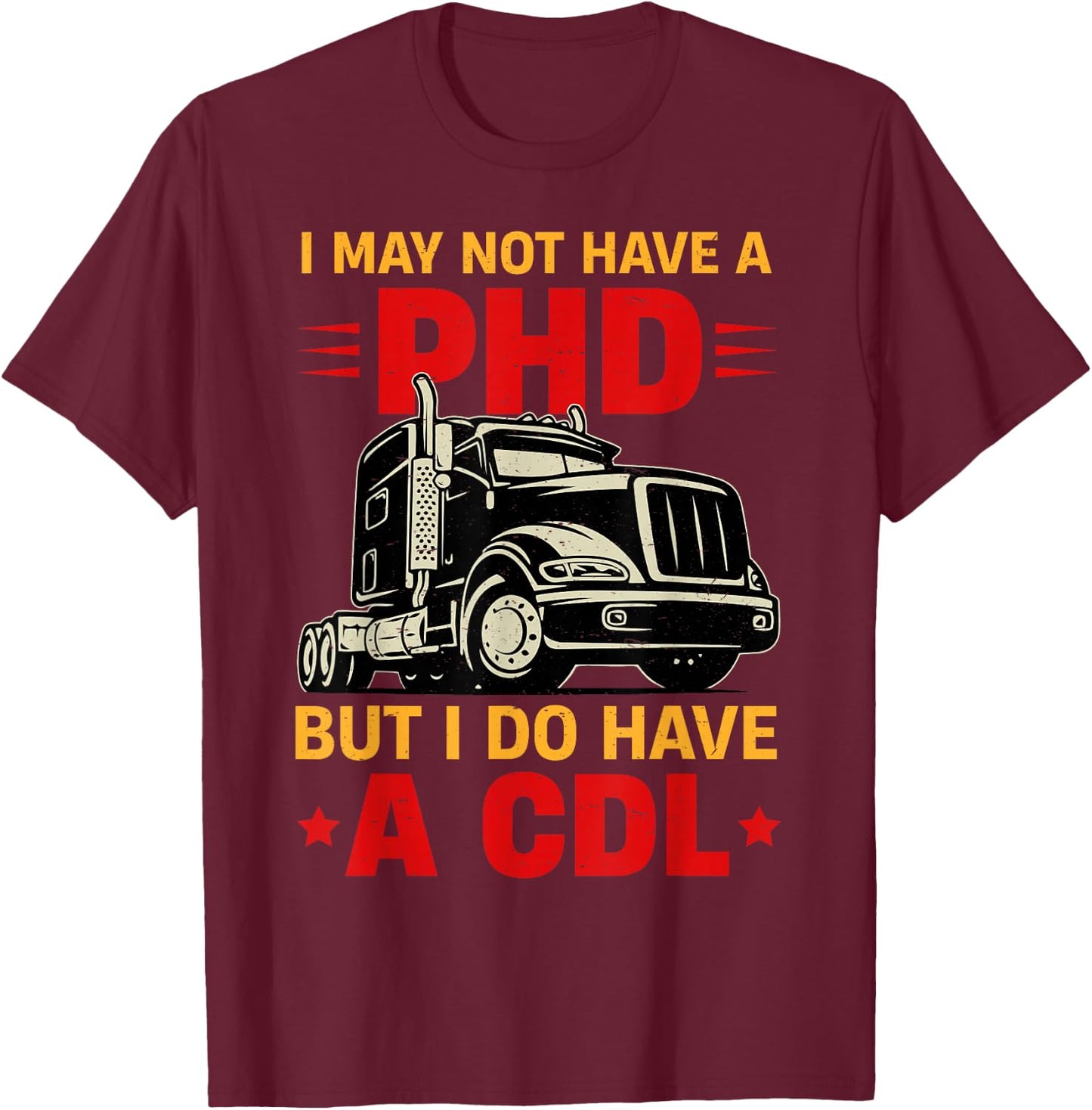 I May Not Have A PHD But I Do Have CDL Funny Trucker Gift T-Shirt - T-Shirt | Maroon