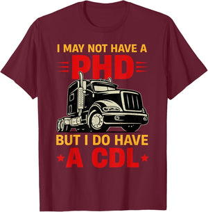 I May Not Have A PHD But I Do Have CDL Funny Trucker Gift T-Shirt - T-Shirt | Maroon