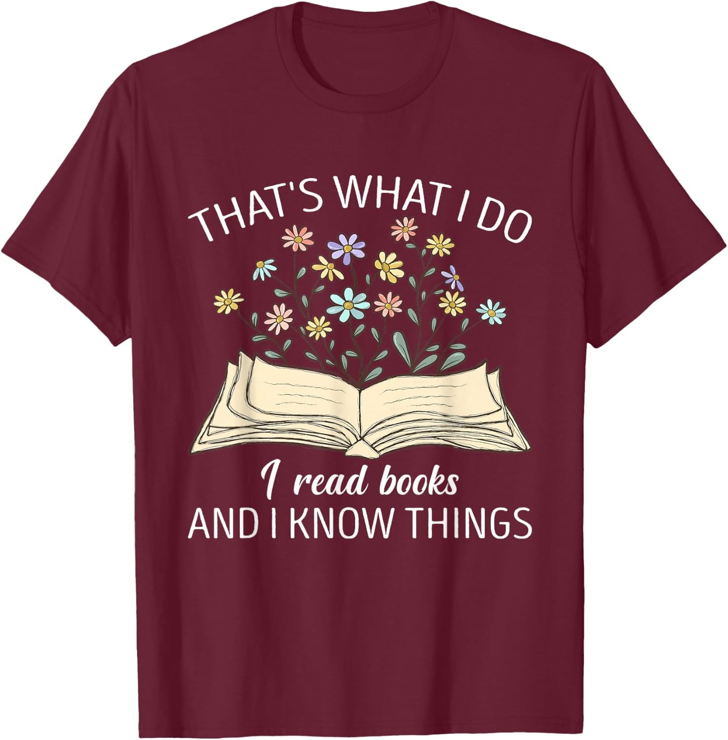 That's What I Do I Read Books And I Know Things Book Lovers T-Shirt - T-Shirt | Maroon