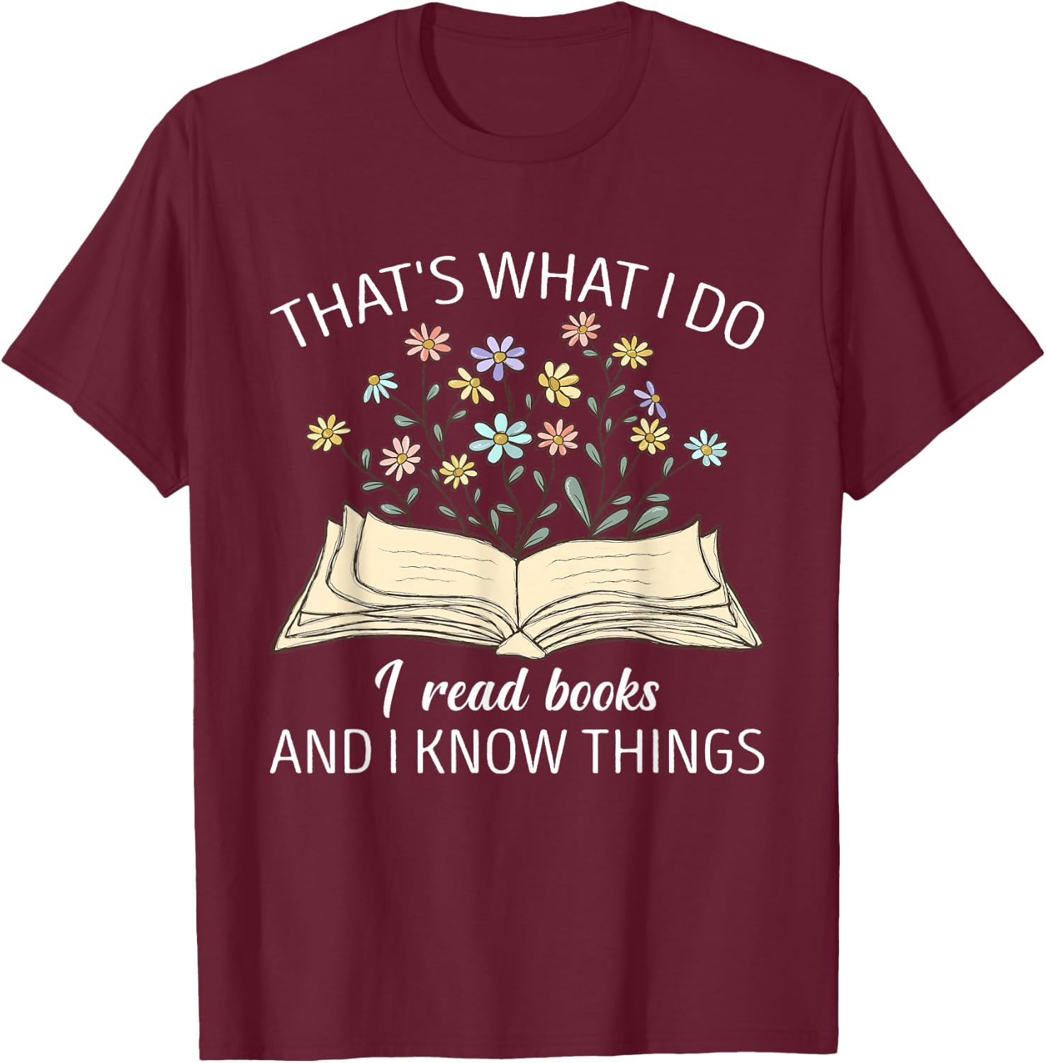That's What I Do I Read Books And I Know Things Book Lovers T-Shirt - T-Shirt | Maroon