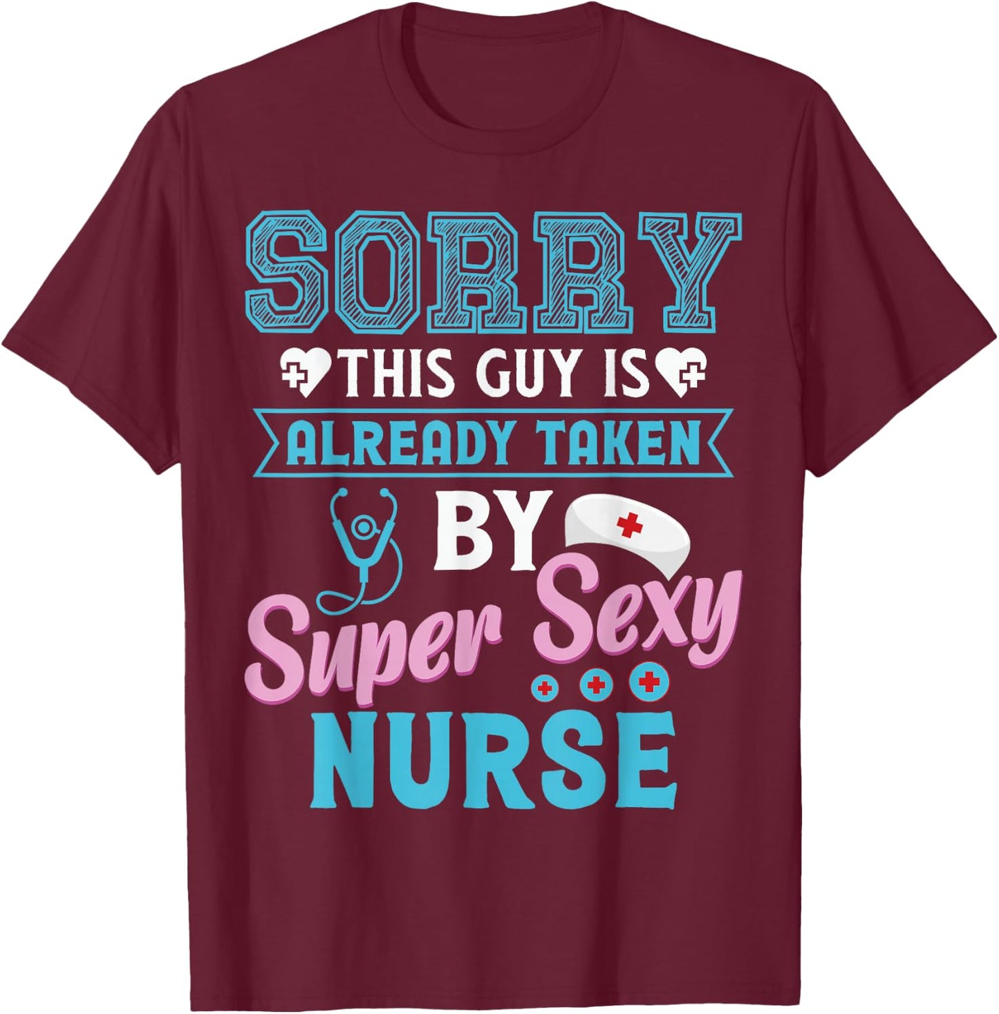 Sorry This Guy Is Already Taken By Super Sexy Nurse T-Shirt - T-Shirt | Maroon