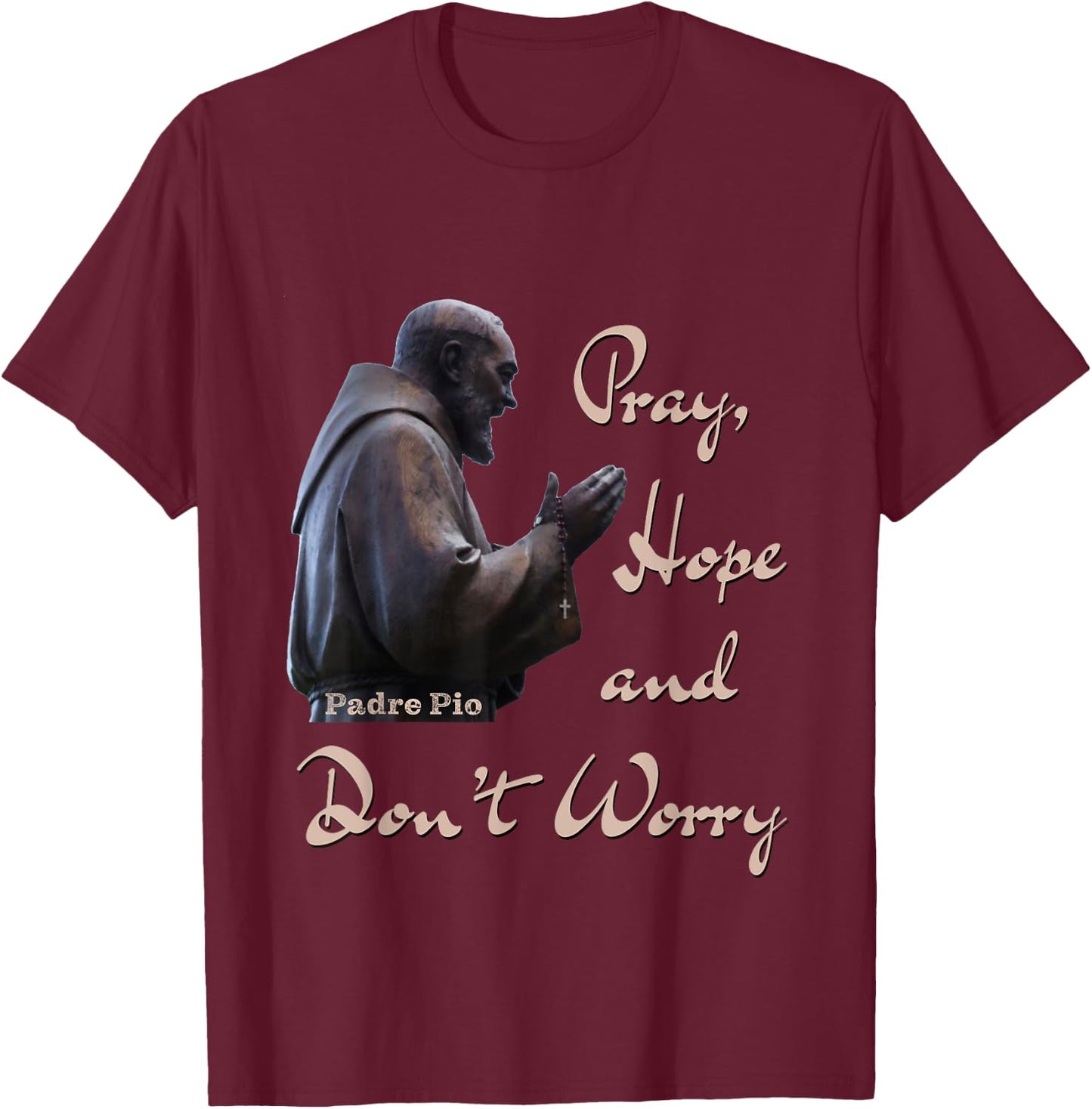 Catholic Saint Padre Pio Quote Pray, Hope, and Don't Worry. T-Shirt - T-Shirt | Maroon