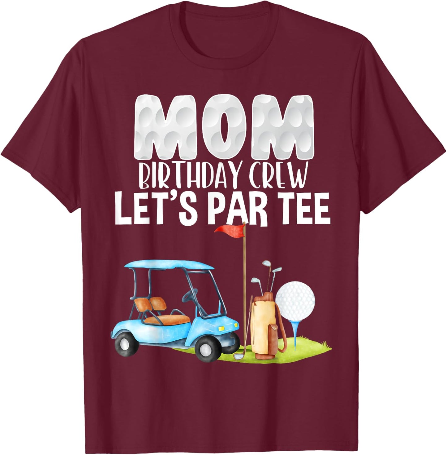 Mom Birthday Crew Let's Par Party Golf Birthday Golfer T-Shirt - T-Shirt | Maroon
