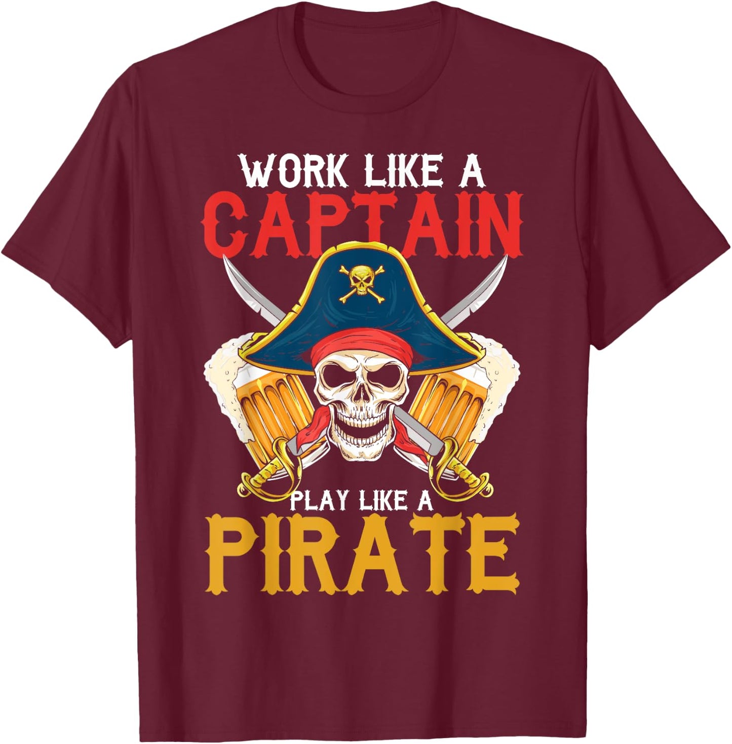 Work Like A Captain Play Like A Pirate Beer Drinking Party T-Shirt - T-Shirt | Maroon
