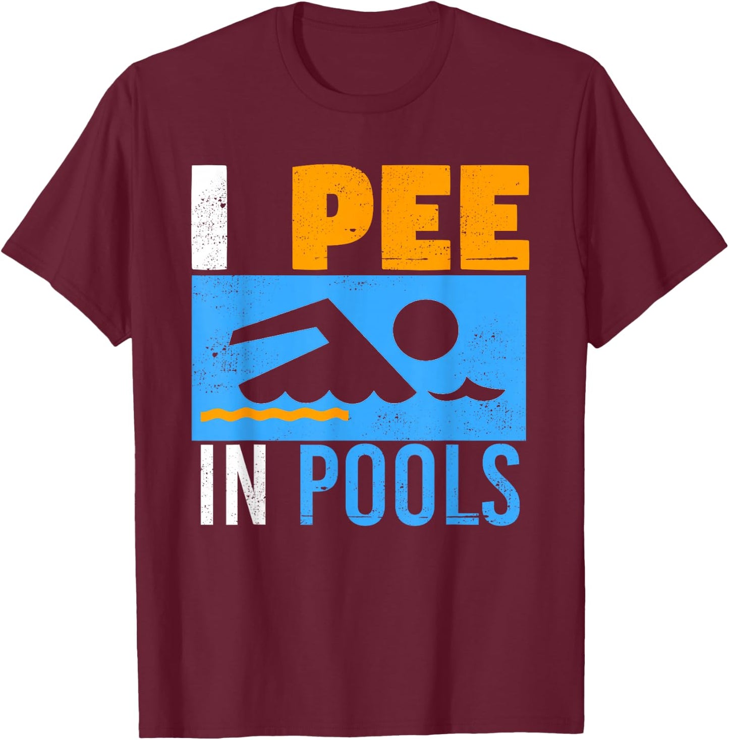 I pee in Pools ,Funny peeing in pool shirt,funny Gift T-Shirt - T-Shirt | Maroon