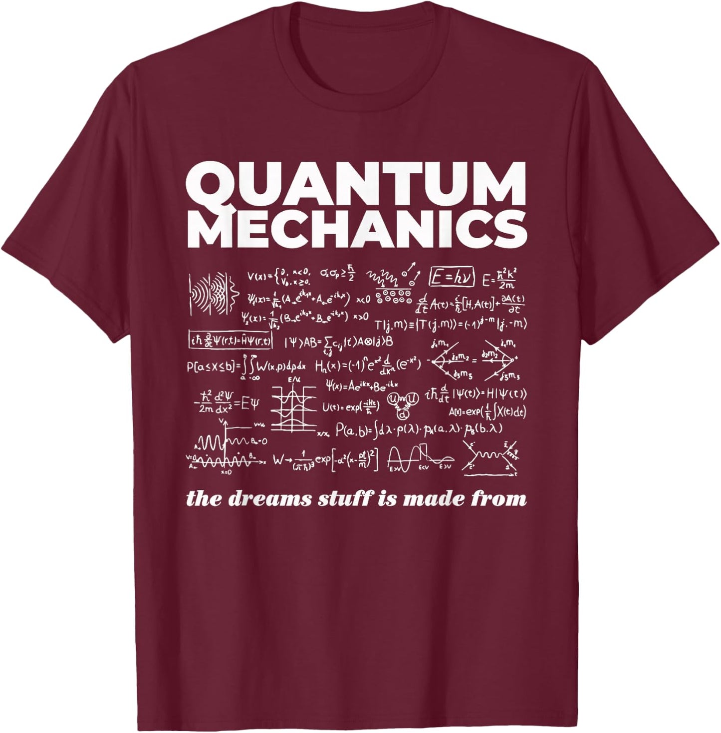 Quantum Mechanics The Dreams Stuff Is Made From Science Joke T-Shirt - T-Shirt | Maroon