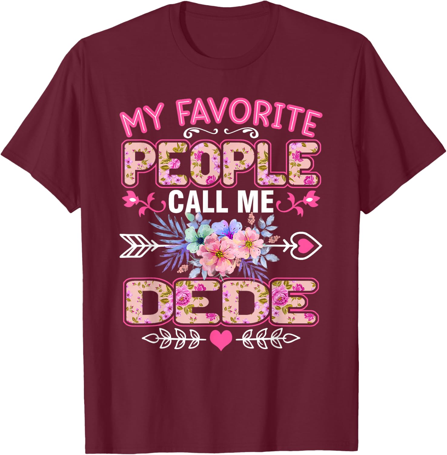 My Favorite People Call Me Dede Shirt Funny Mother's Day T-Shirt - T-Shirt | Maroon