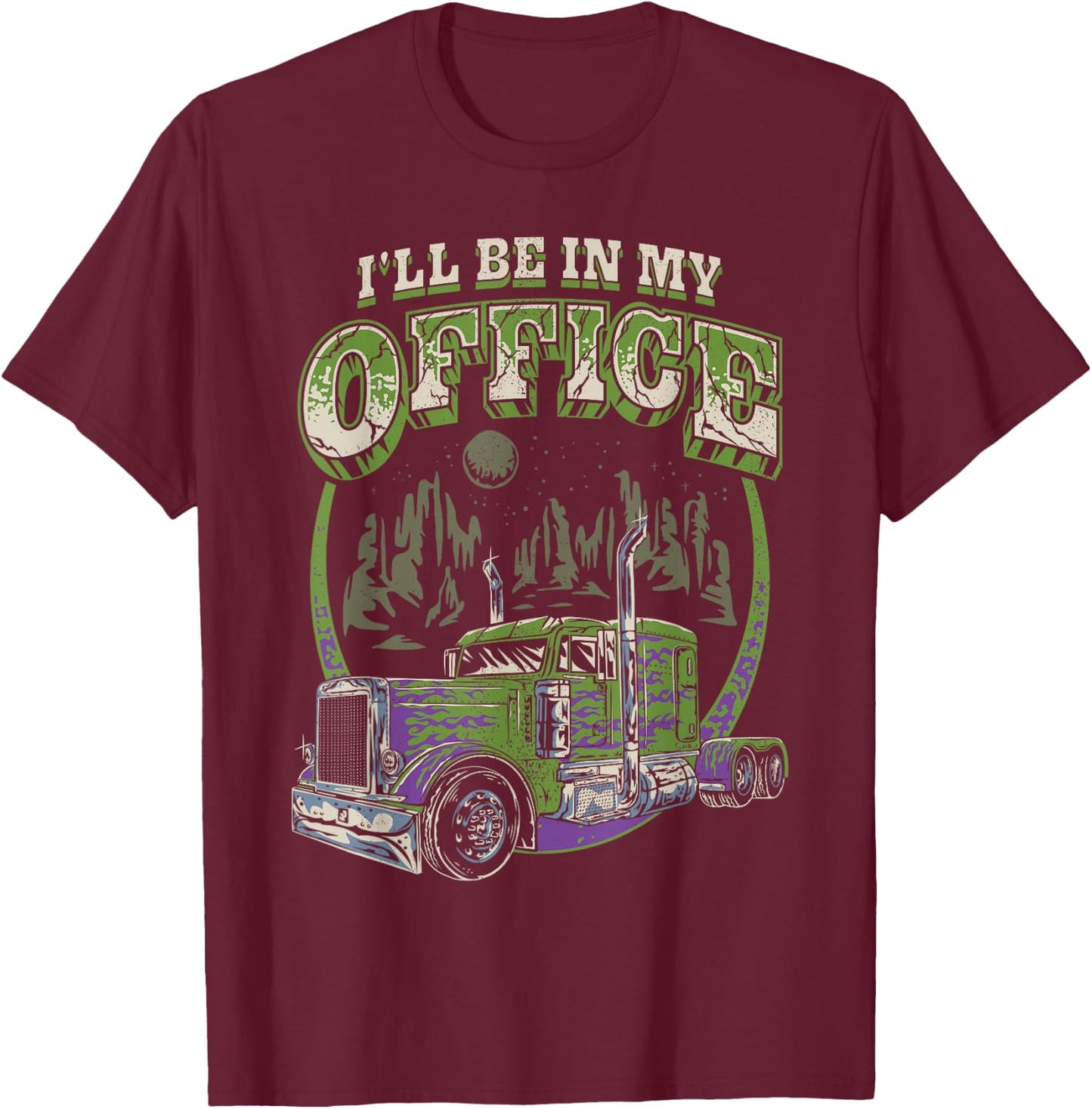 I'll Be In My Office Trucker Truck Driver Funny Men Driving T-Shirt - T-Shirt | Maroon