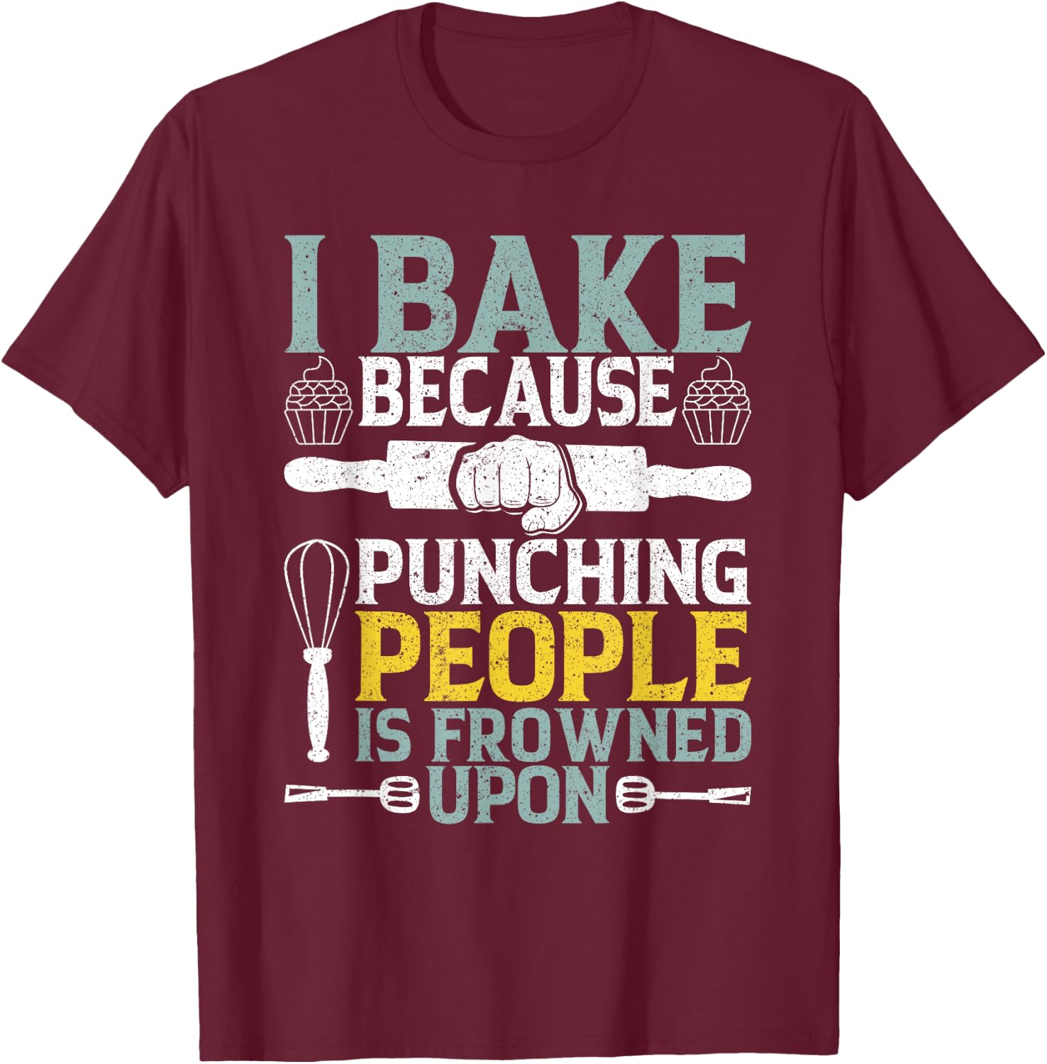 I Bake Because Punching People Frowned Upon Baking T-Shirt - T-Shirt | Maroon
