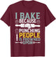 I Bake Because Punching People Frowned Upon Baking T-Shirt - T-Shirt | Maroon
