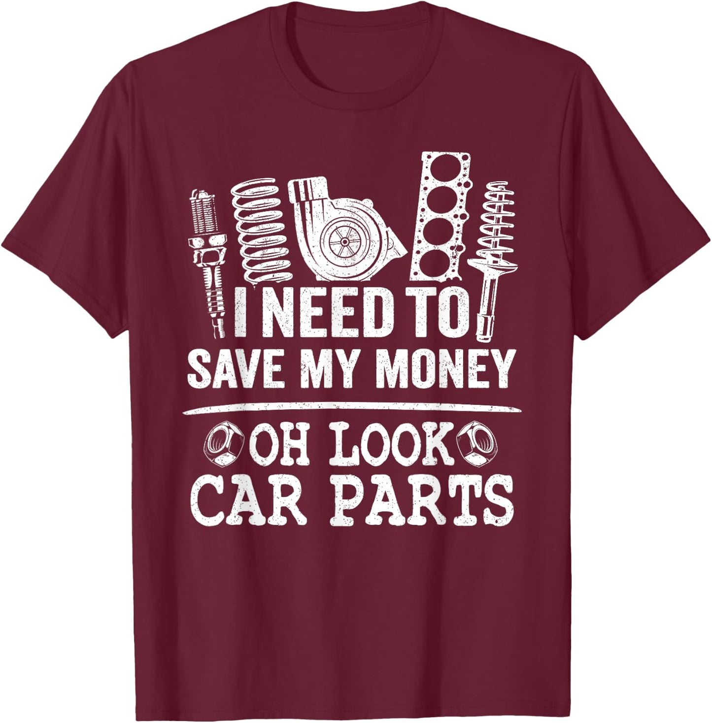 I Need to Save My Money Oh Look Car Parts Car Guy Mechanic T-Shirt - T-Shirt | Maroon