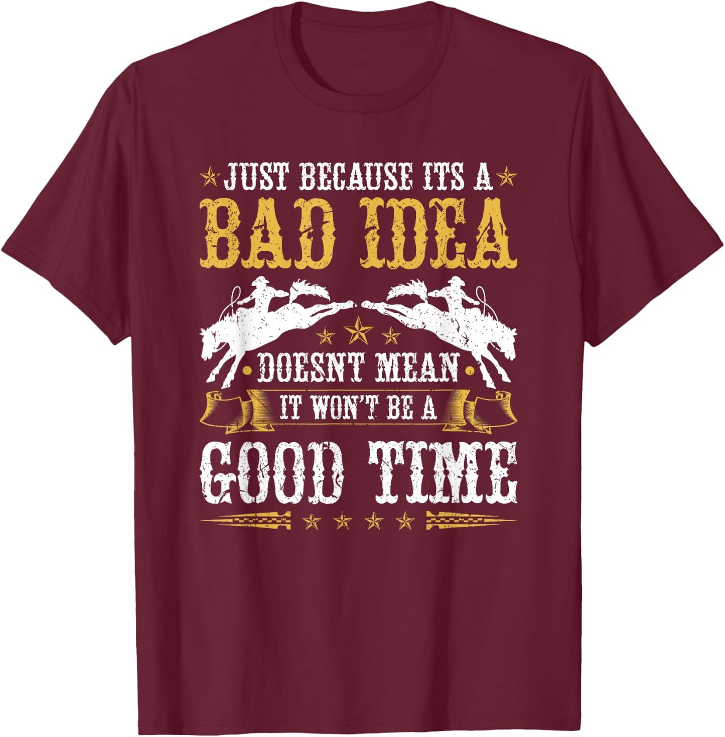 Bronc Riding Rodeo, Bad Idea Good Time Rodeo Western T-Shirt - T-Shirt | Maroon
