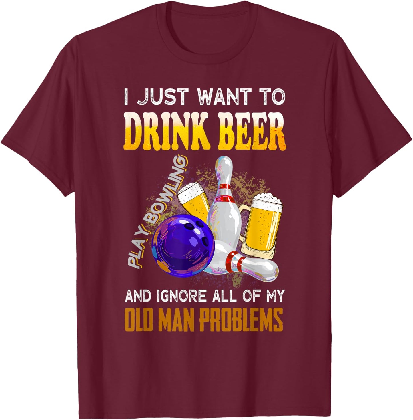 I Just Want To Drink Beer Play Bowling Old Man Funny Quote T-Shirt - T-Shirt | Maroon