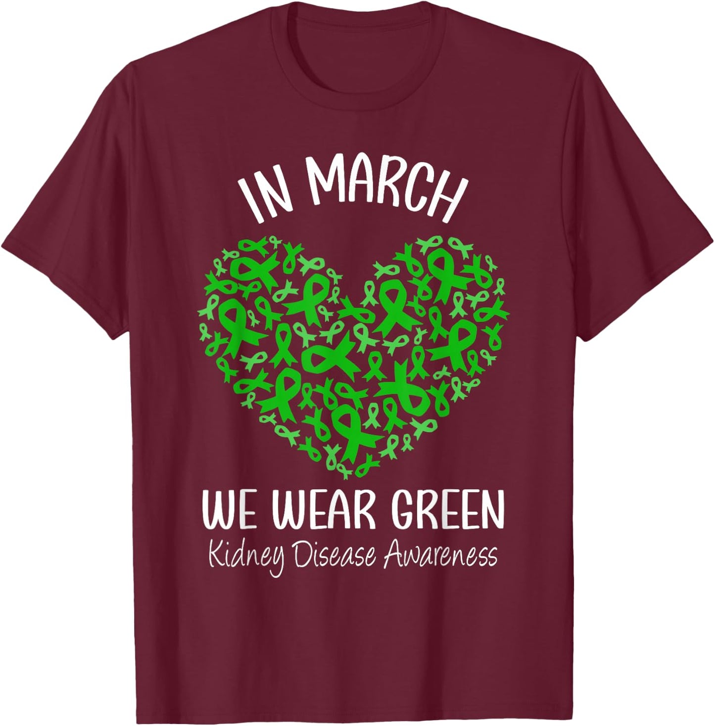 Heart In March We Wear Green Kidney Disease Awareness Ribbon T-Shirt - T-Shirt | Maroon