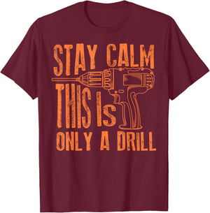 Stay Calm This Is Only A Drill | Funny Drilling Gift T-Shirt - T-Shirt | Maroon