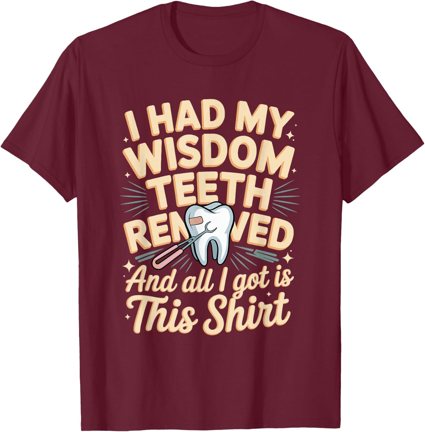 I Had My Wisdom Teeth Removed All I Got is This Shirt T-Shirt - T-Shirt | Maroon