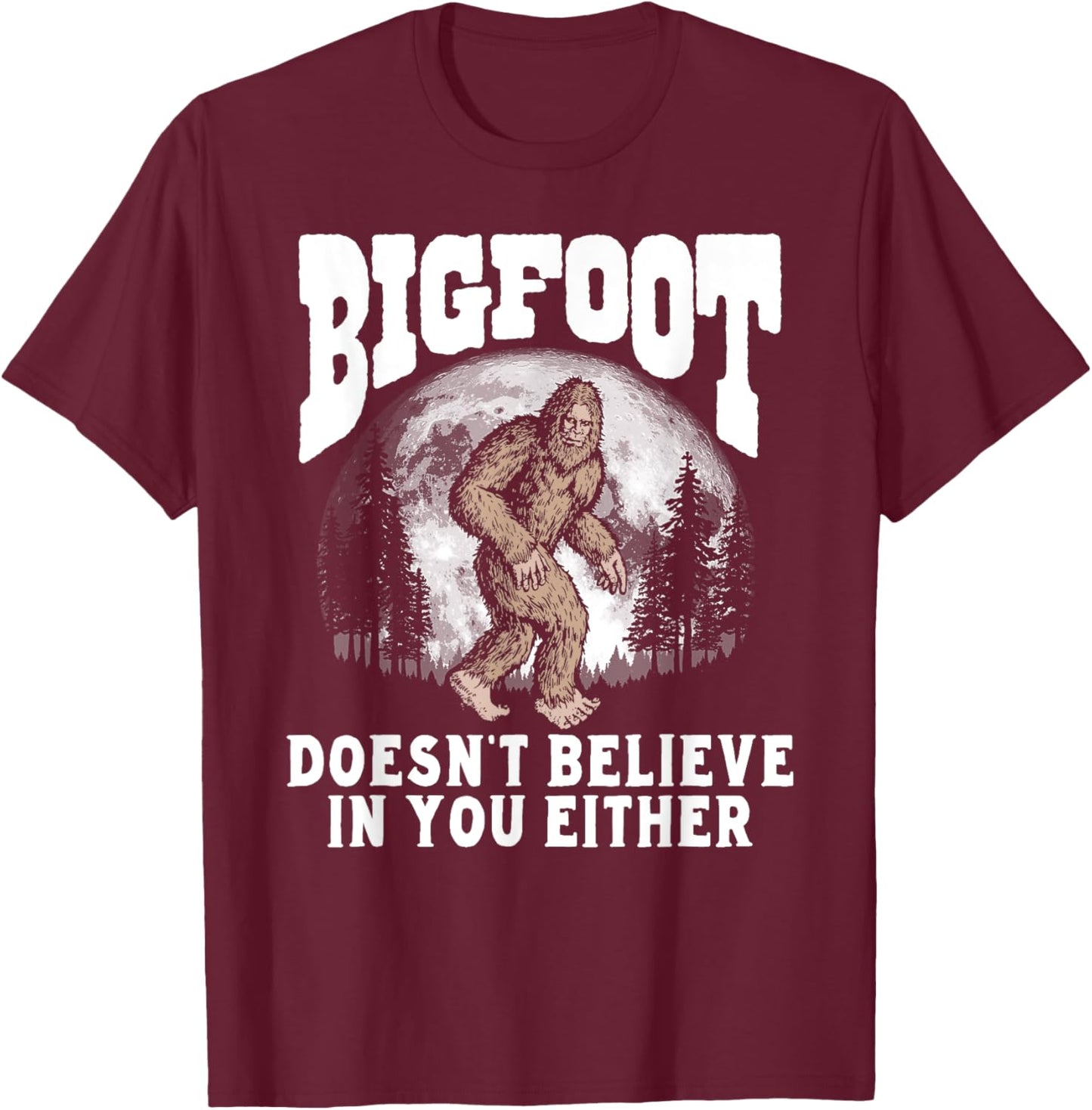 Bigfoot Doesn't Believe in You Either! Funny Sasquatch Moon T-Shirt - T-Shirt | Maroon