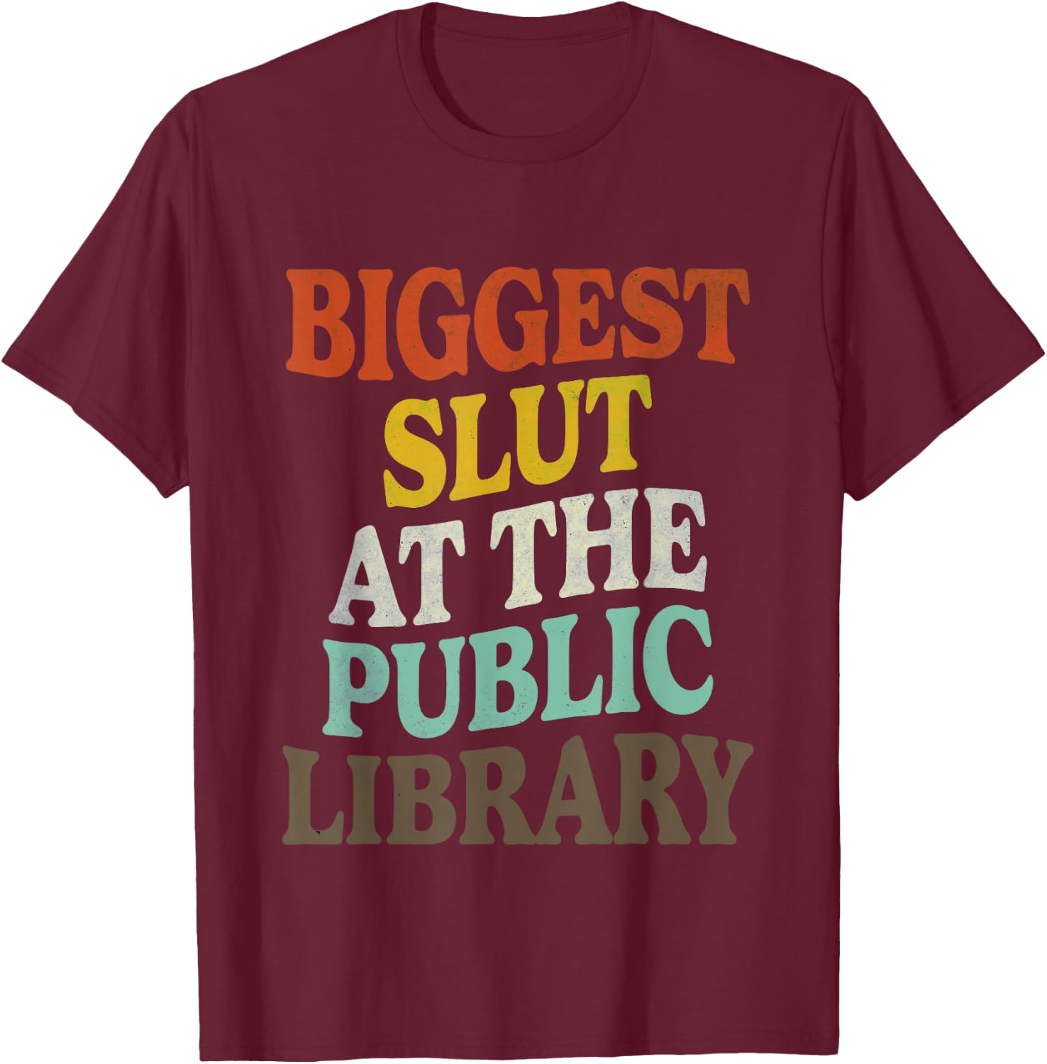 Biggest Slut At The Public Library Funny Sarcasm Quote T-Shirt - T-Shirt | Maroon