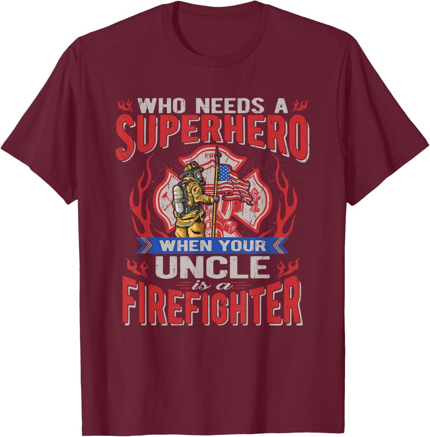 Who Needs A Superhero When Your Uncle Is A Firefighter T-Shirt - T-Shirt | Maroon