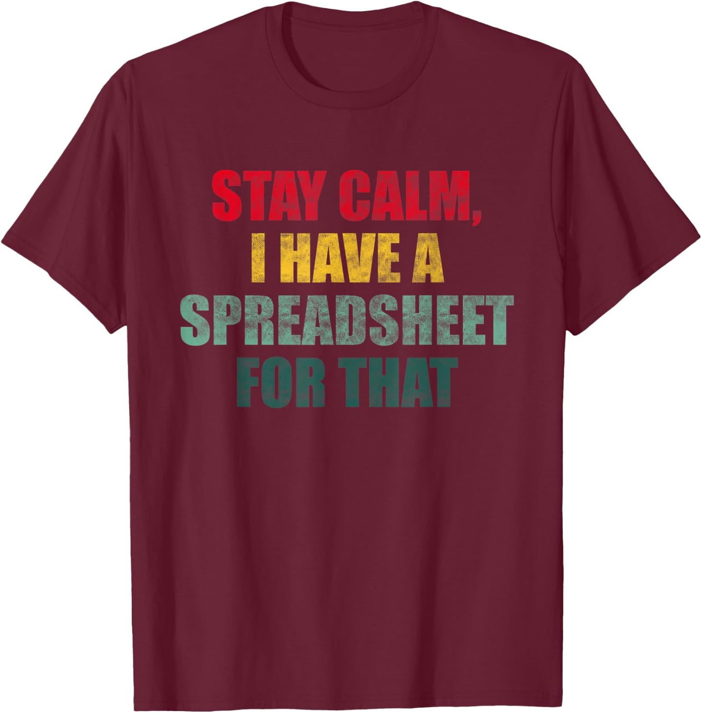 Stay Calm I Have a Spreadsheet for That Fun Accountant Gift T-Shirt - T-Shirt | Maroon