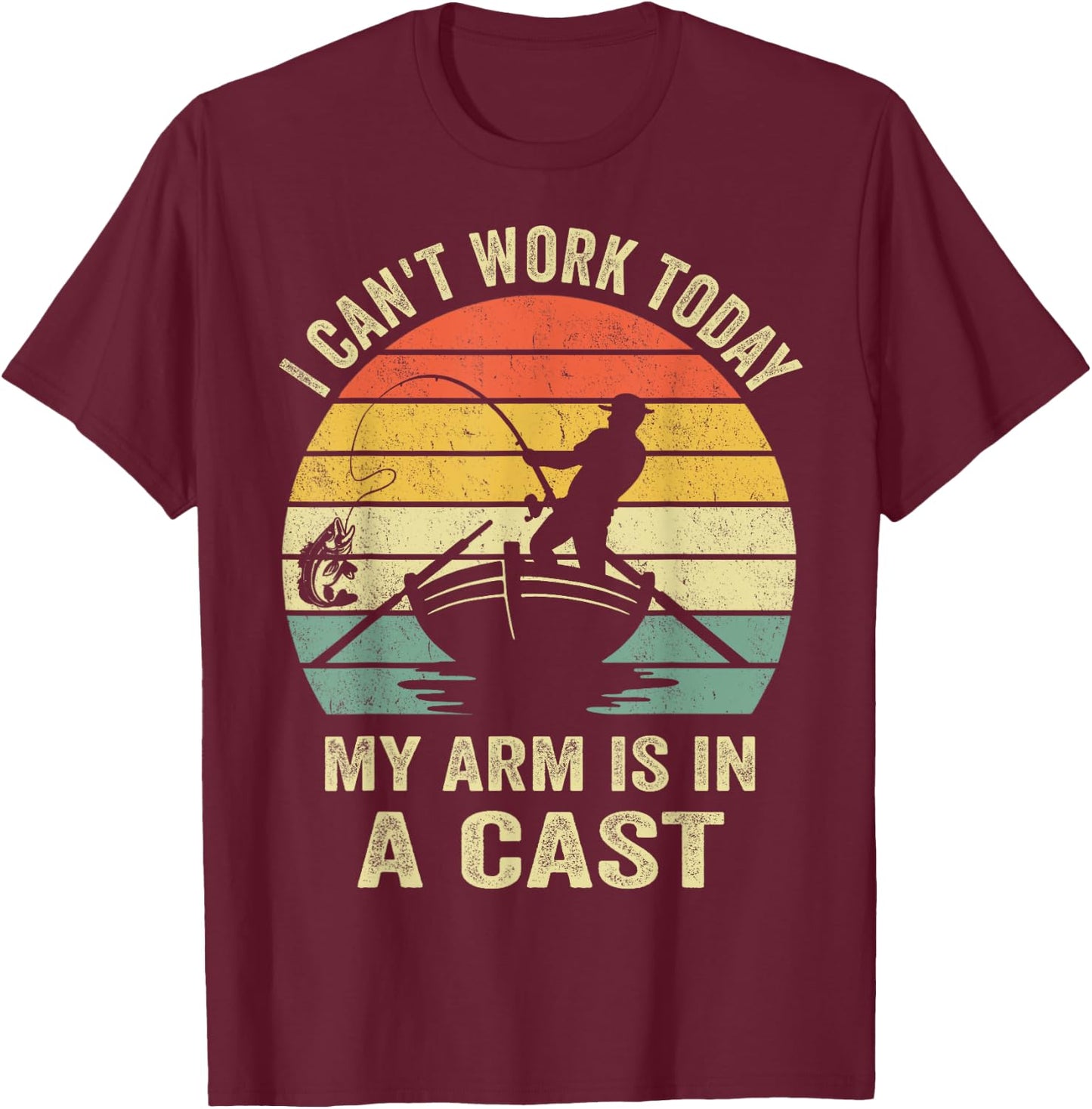 Fisherman, I Can't Work Today My Arm Is in a Cast, Funny Men T-Shirt - T-Shirt | Maroon