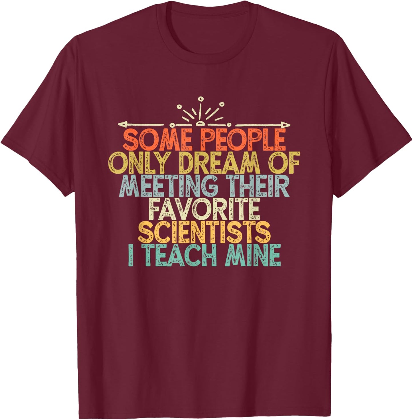 Some People Only Dream Of Meeting Their Favorite Scientists T-Shirt - T-Shirt | Maroon