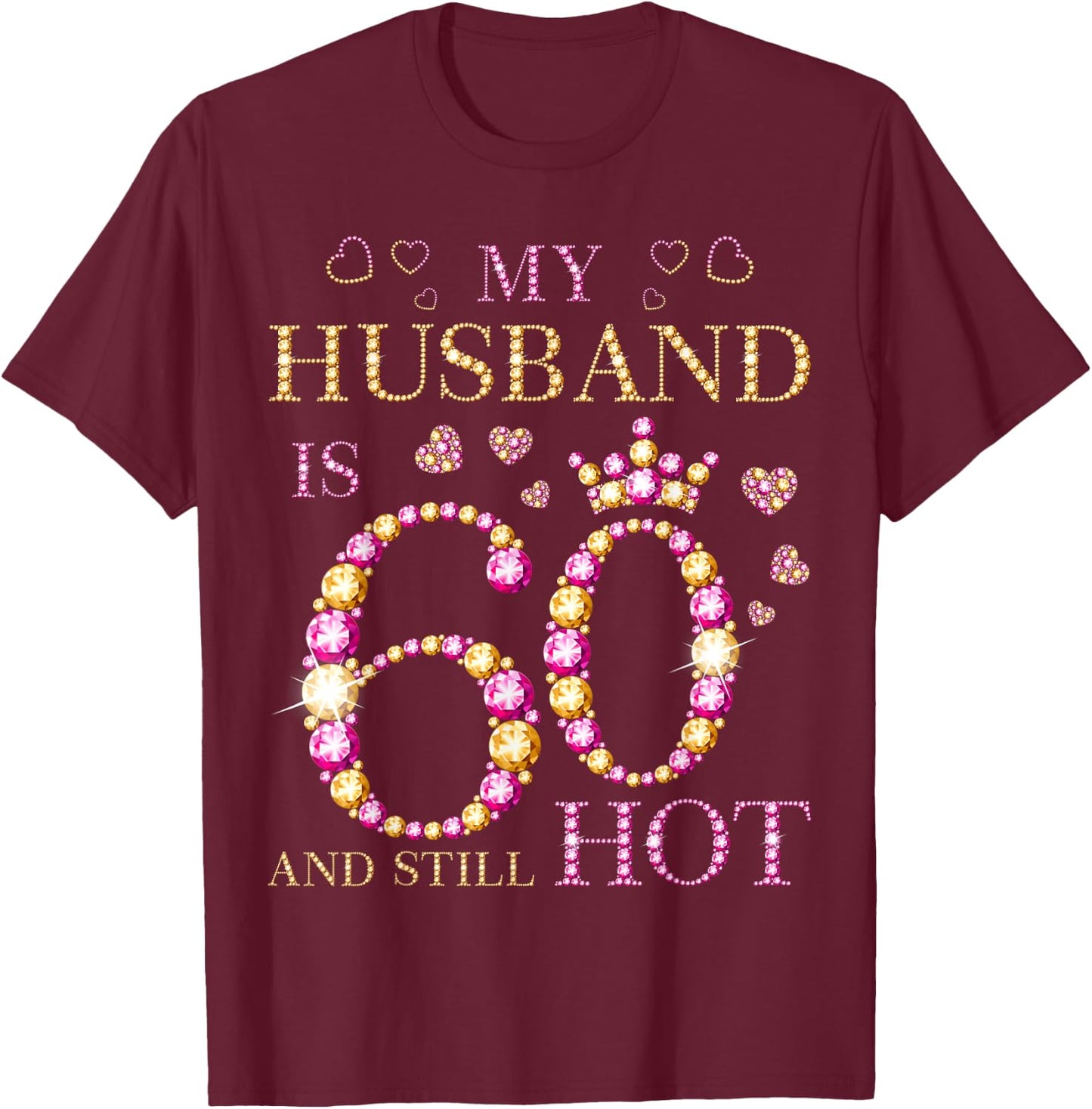 My Husband Is 60 And Still Hot My Husband 60th Birthday Cute T-Shirt - T-Shirt | Maroon
